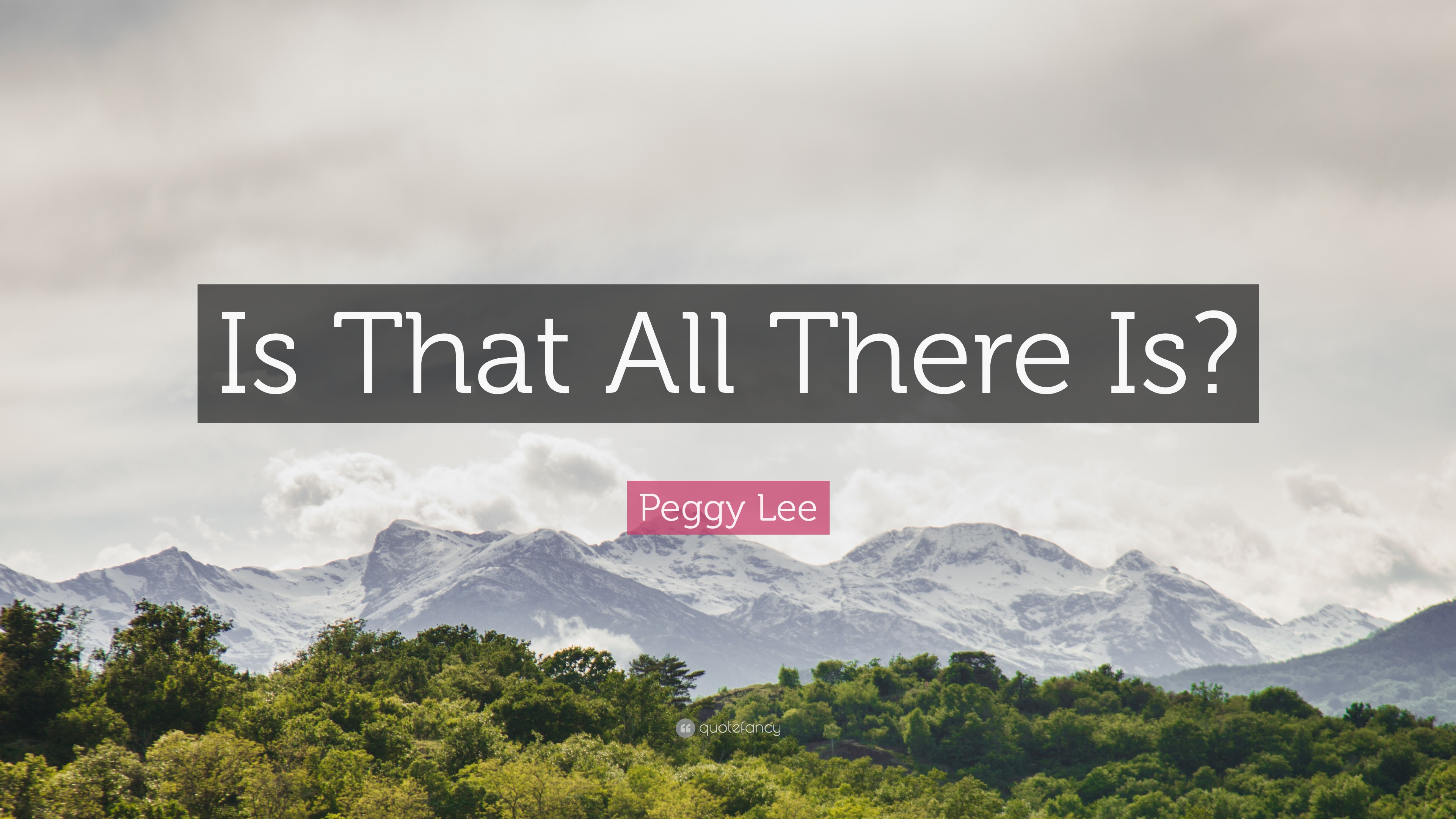 Peggy Lee Quote: “Is That All There Is?”