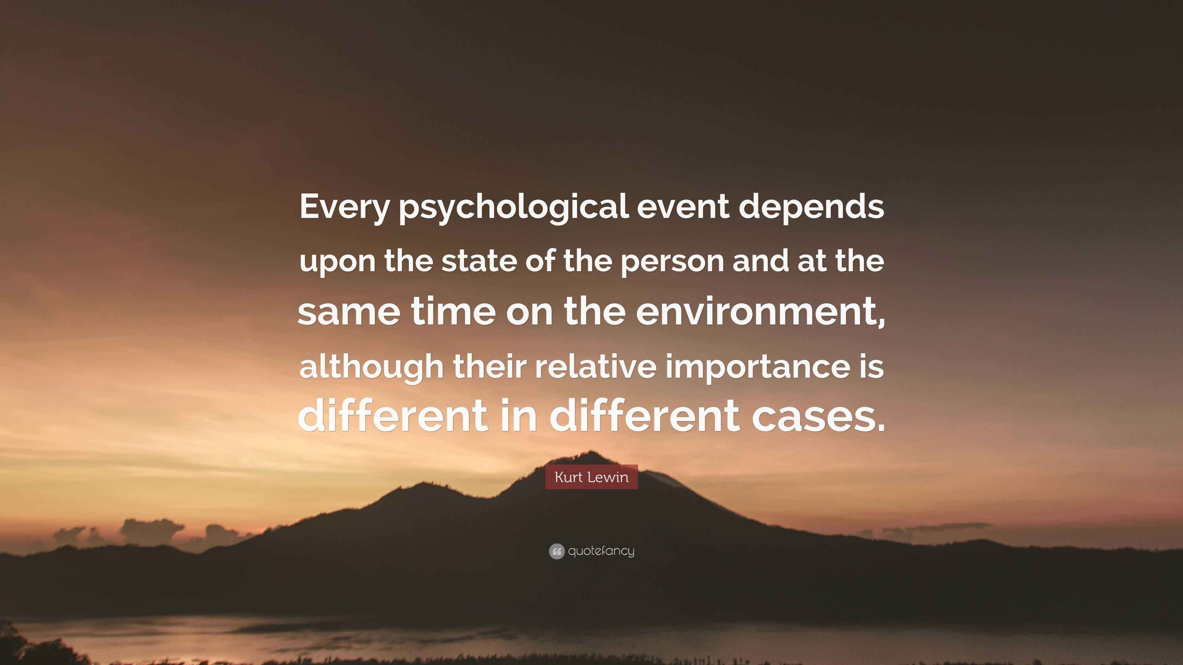 Kurt Lewin Quote Every Psychological Event Depends Upon The State Of The Person And At The 