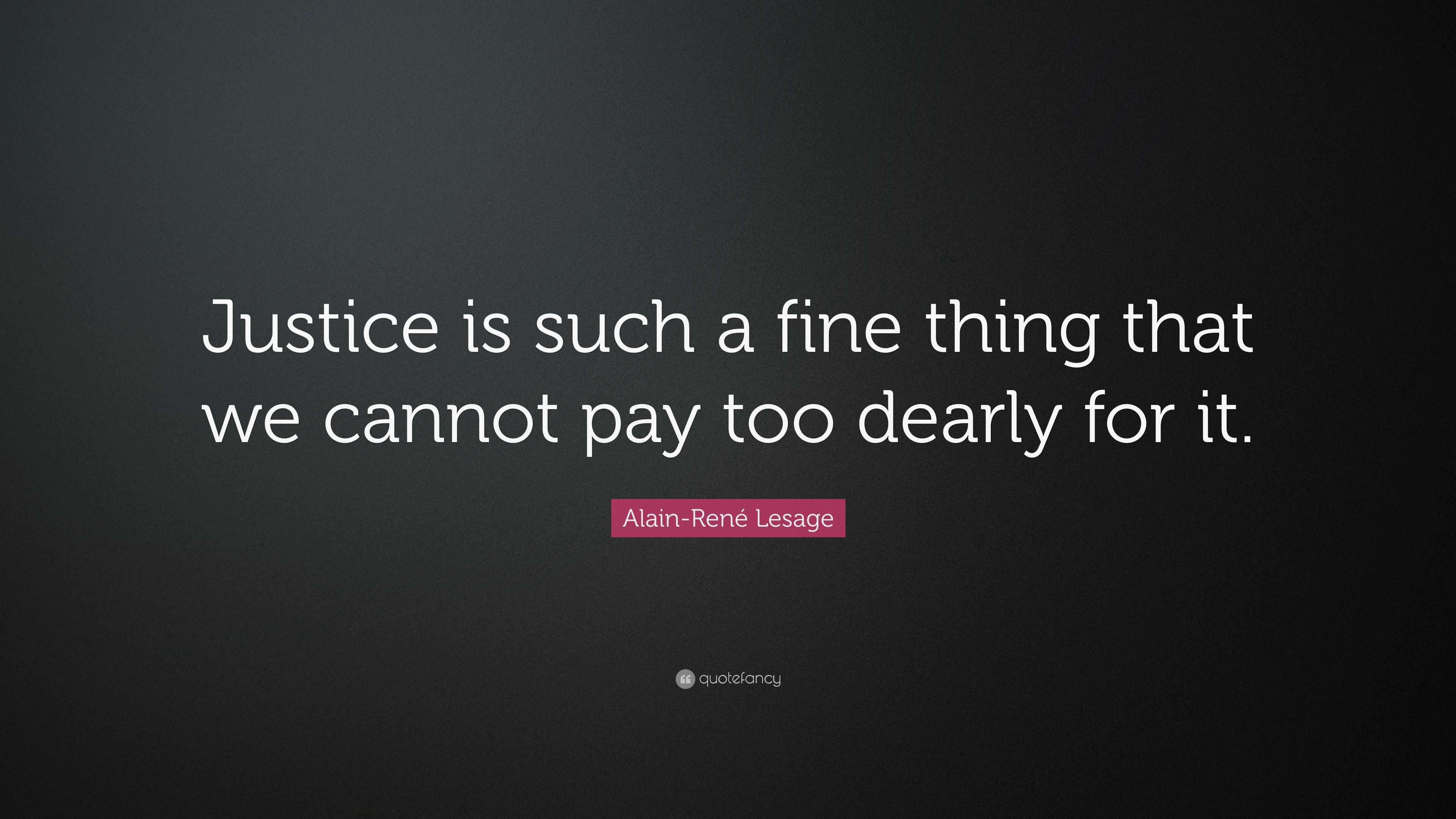 Alain-René Lesage Quote: “Justice is such a fine thing that we cannot ...