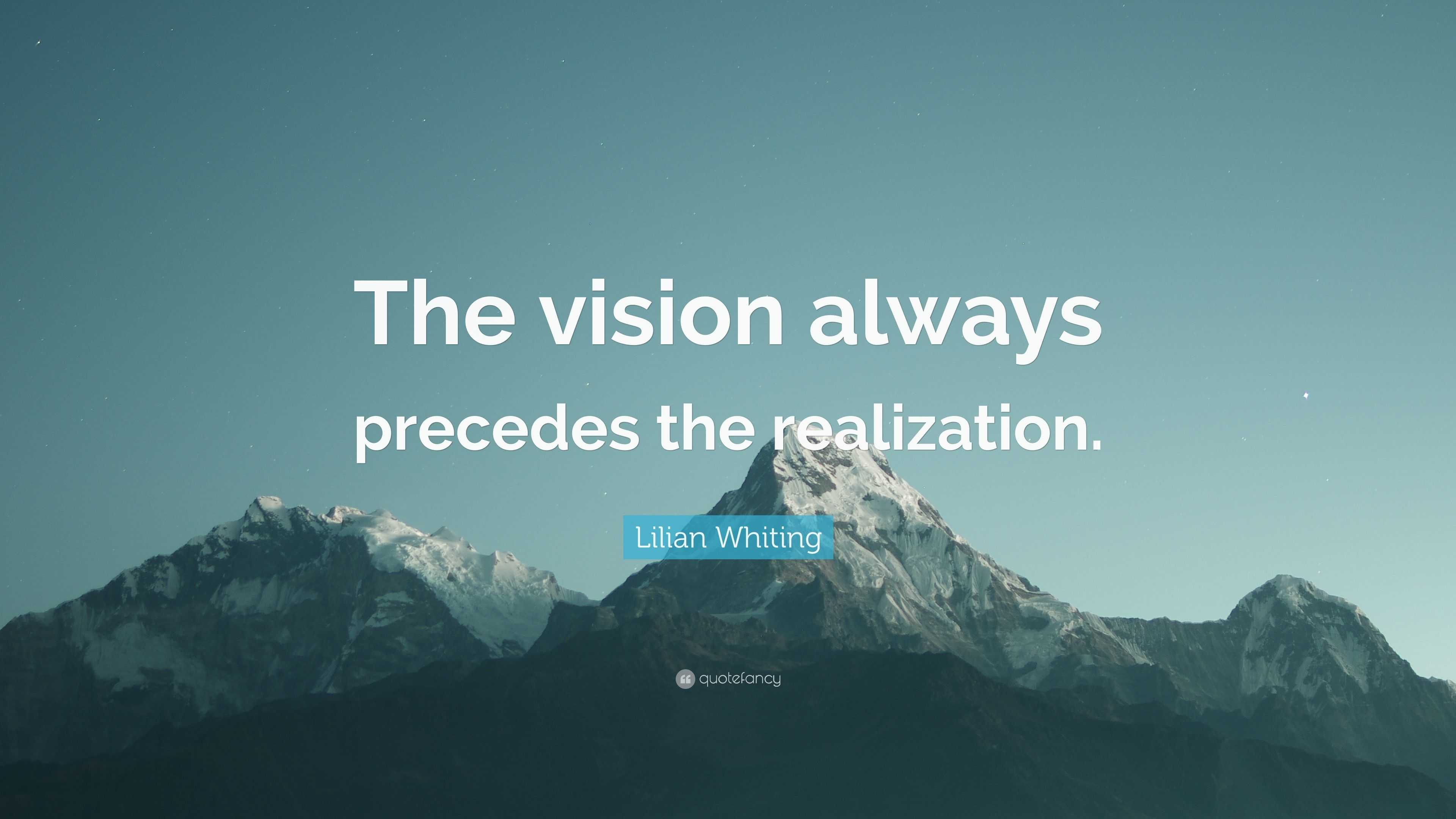 Lilian Whiting Quote: “The vision always precedes the realization.”