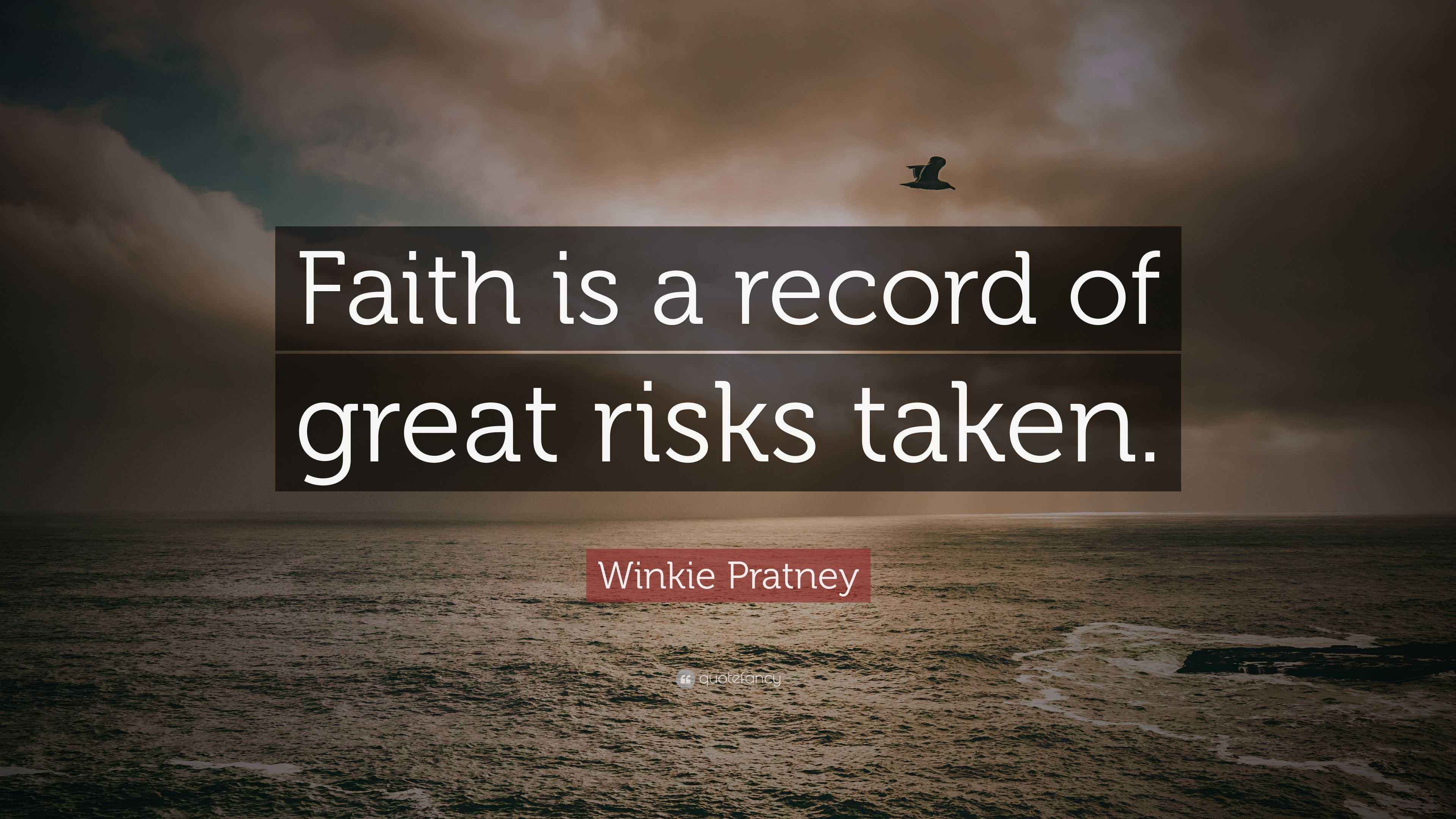 Winkie Pratney Quote: “Faith is a record of great risks taken.”