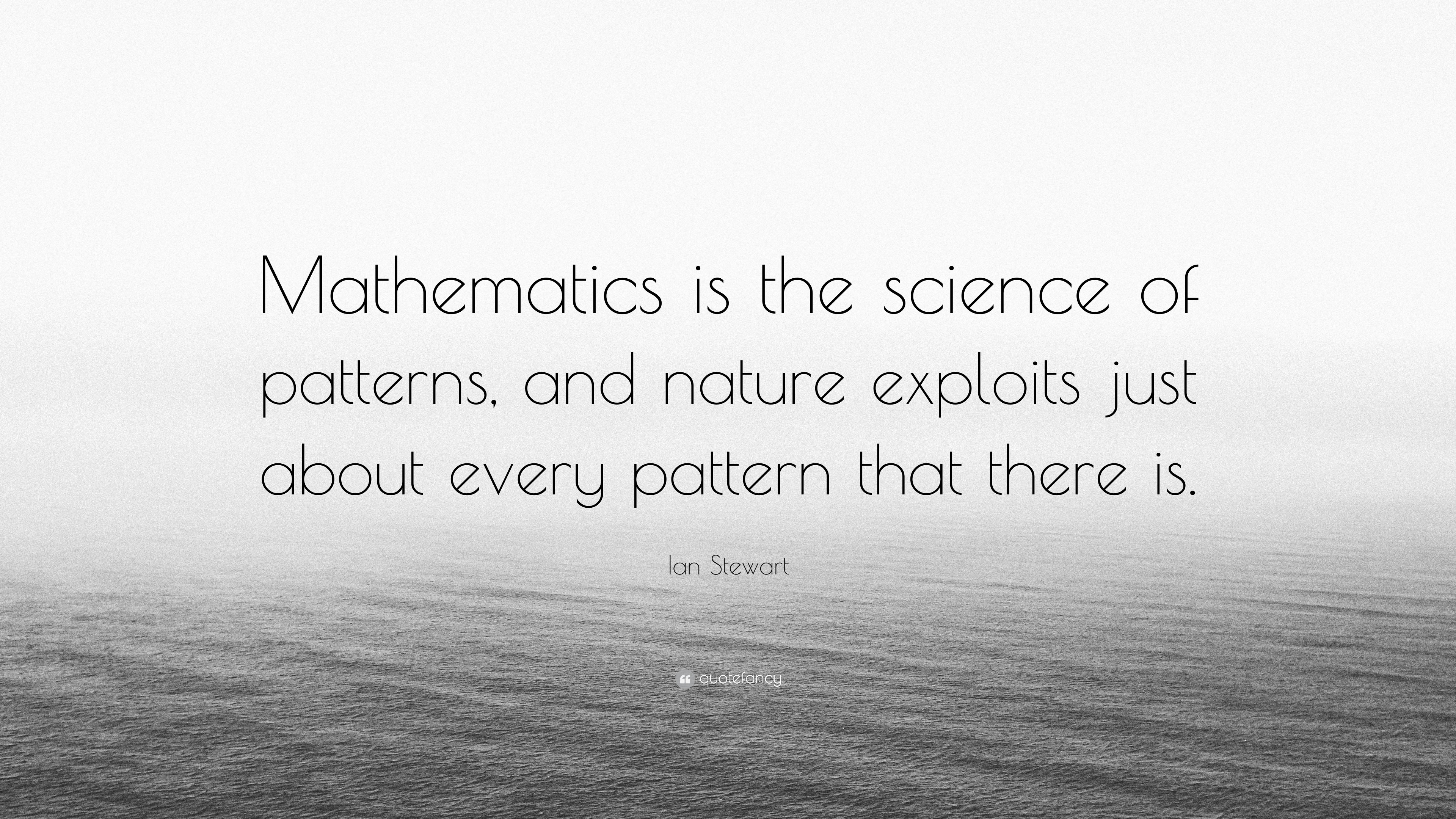 Ian Stewart Quote “Mathematics is the science of patterns, and nature