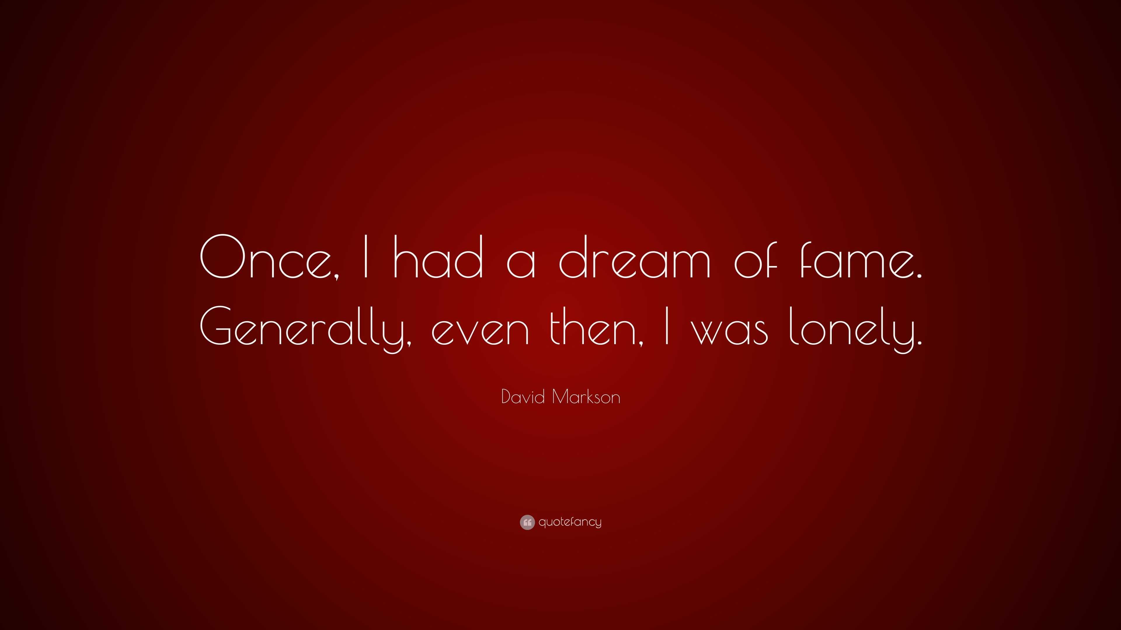 David Markson Quote: “Once, I had a dream of fame. Generally, even then ...