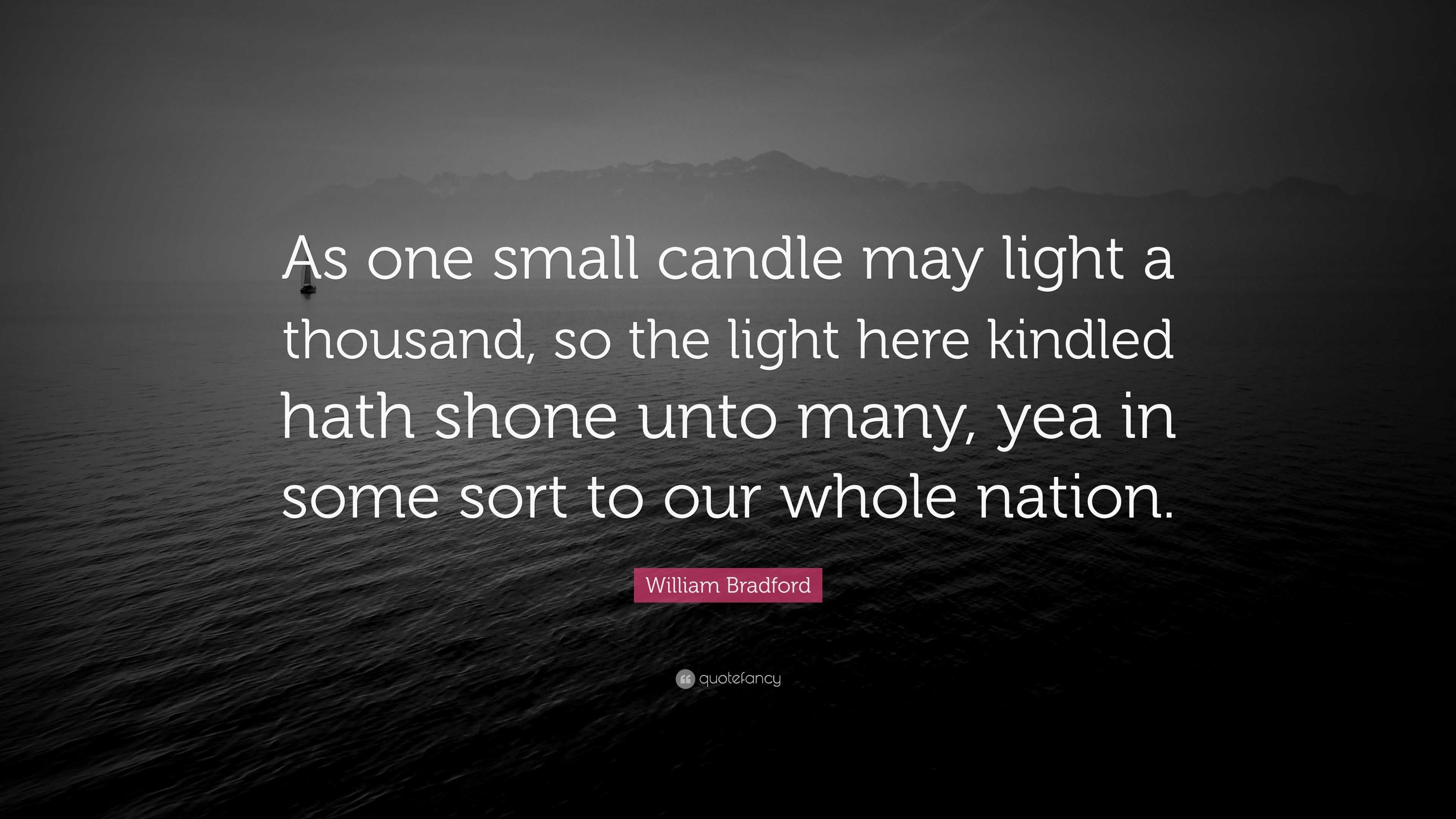 William Bradford Quote “As one small candle may light a thousand, so