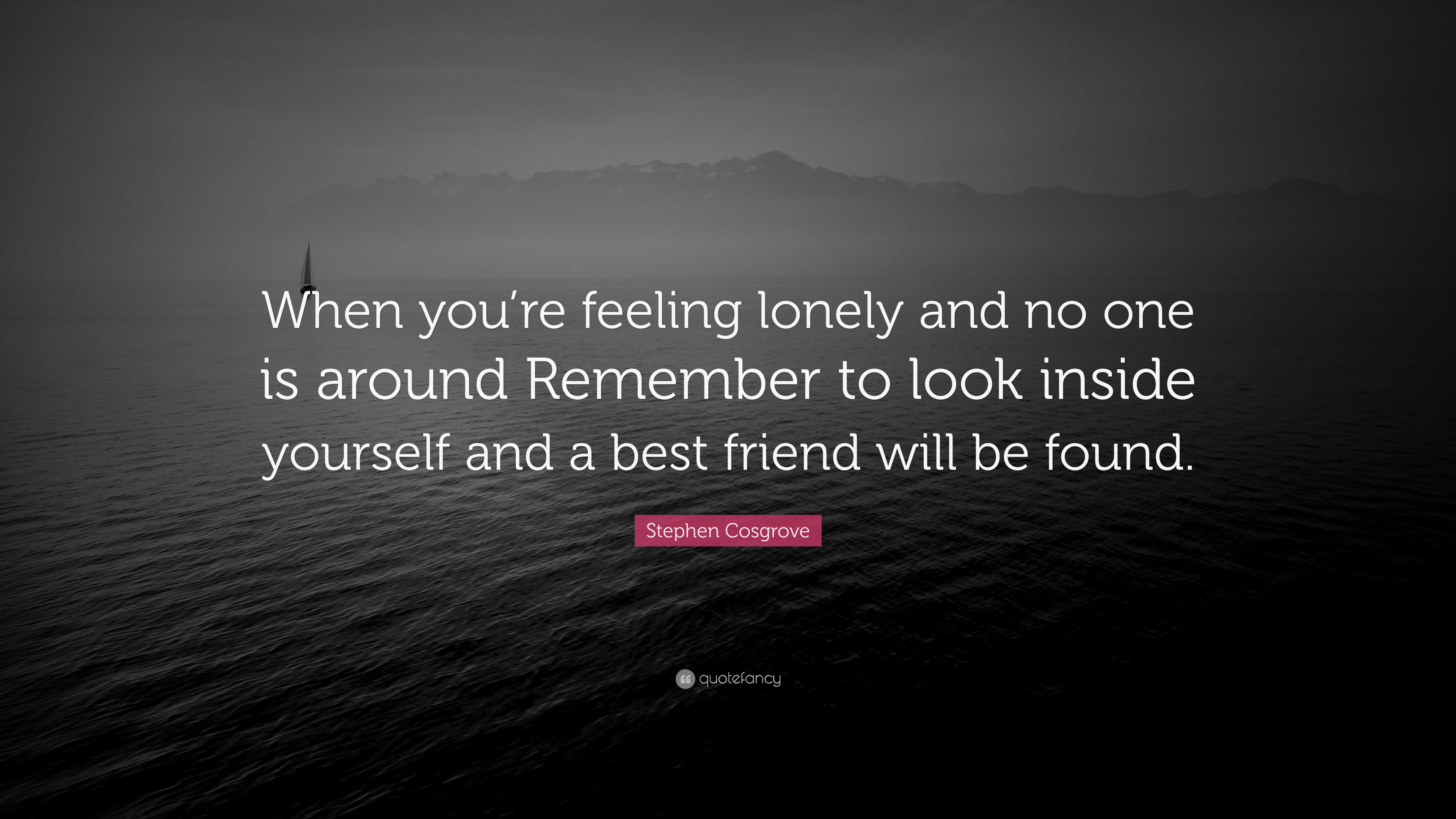 Stephen Cosgrove Quote When You re Feeling Lonely And No One Is 