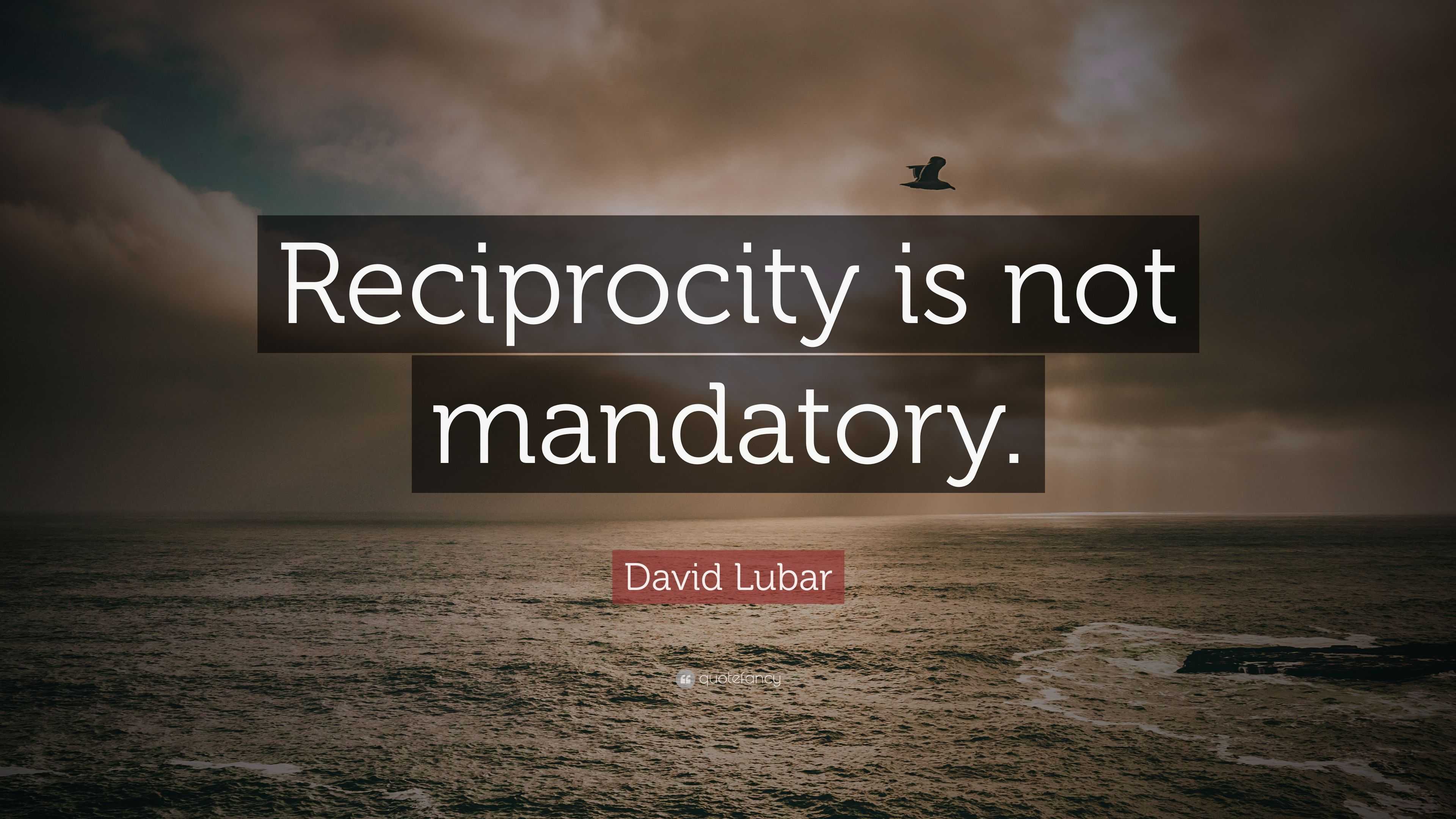 david-lubar-quote-reciprocity-is-not-mandatory