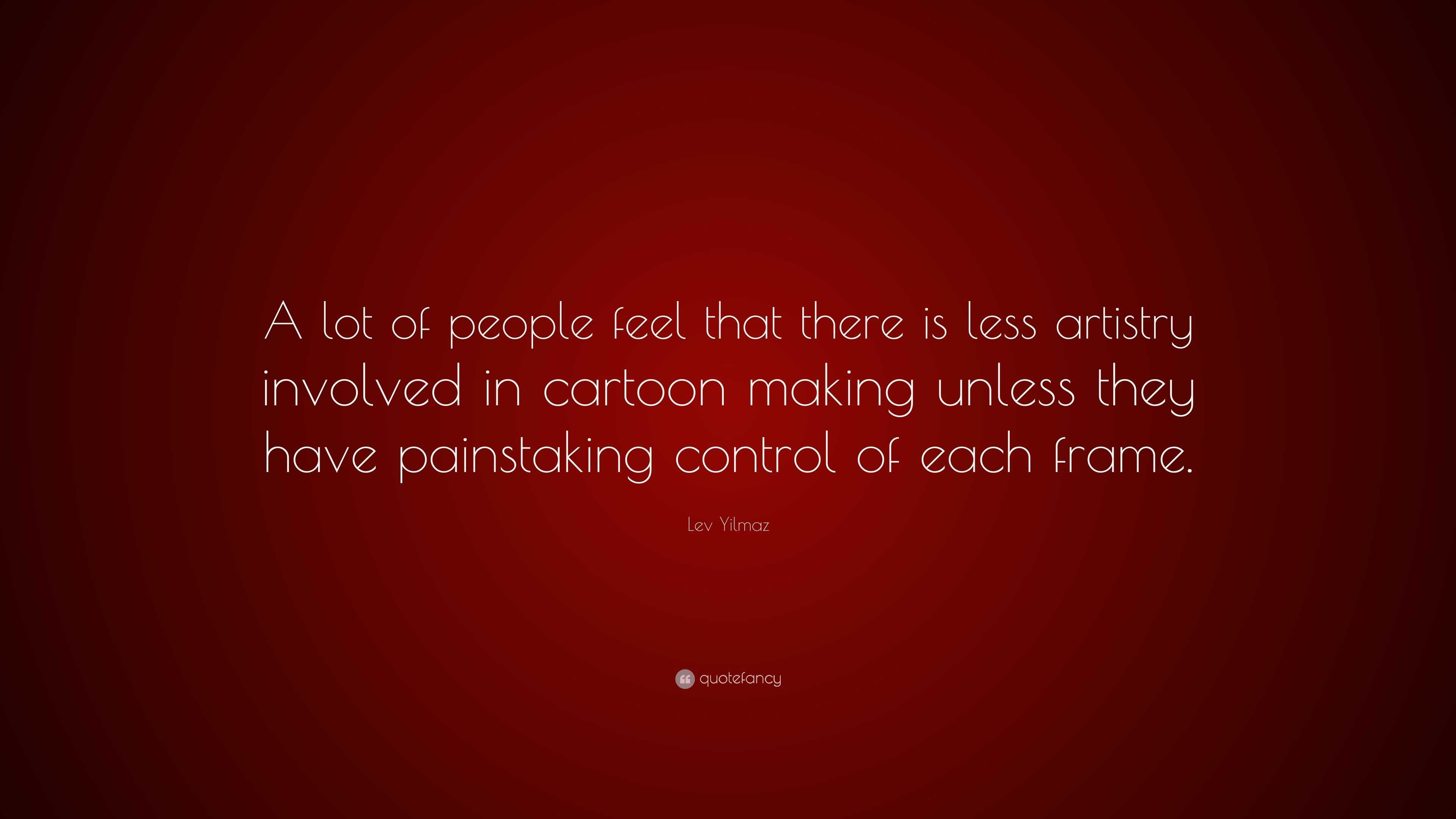 Lev Yilmaz Quote: “A lot of people feel that there is less artistry ...