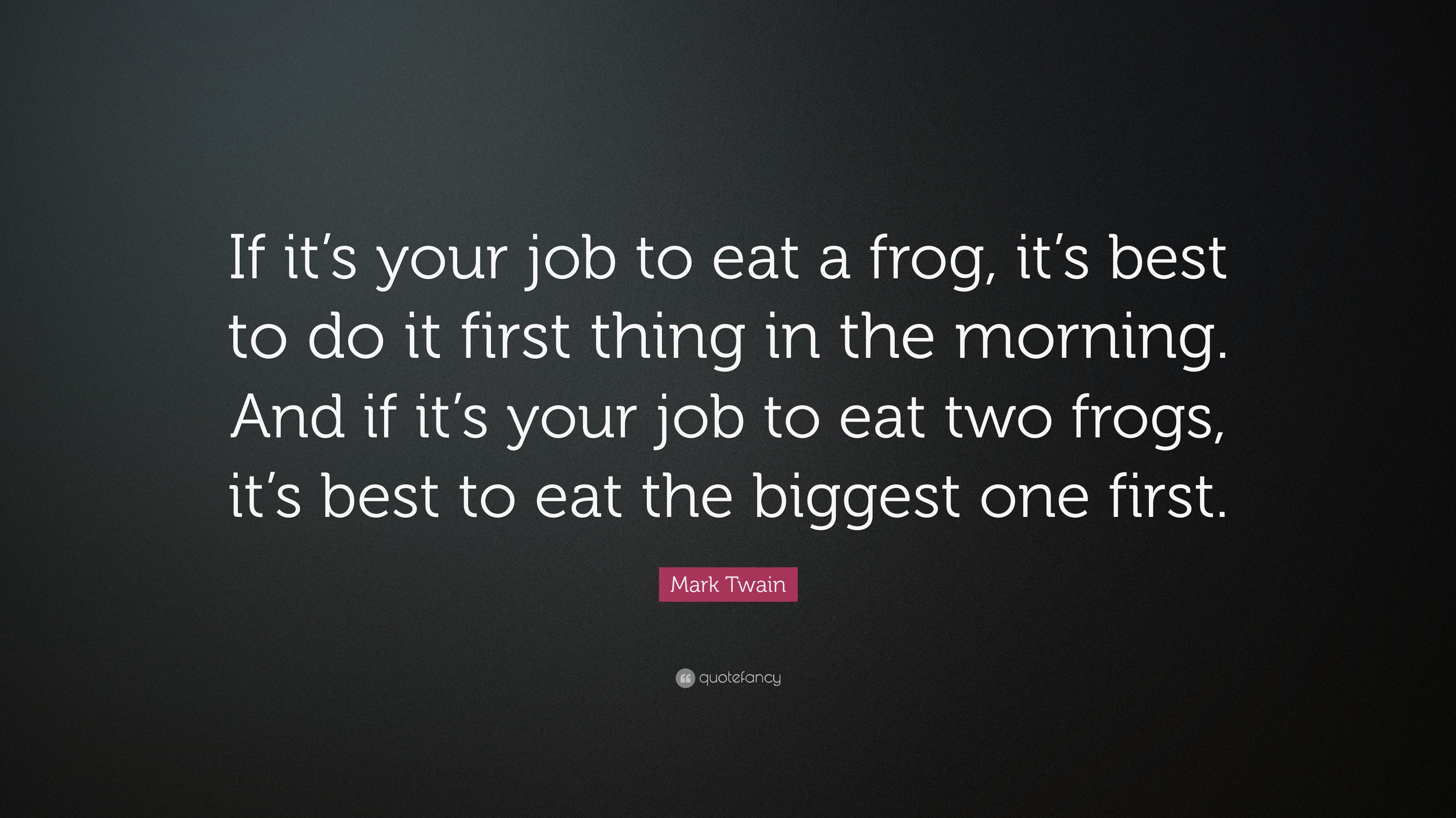 Mark Twain Quote “If it s your job to eat a frog it s best