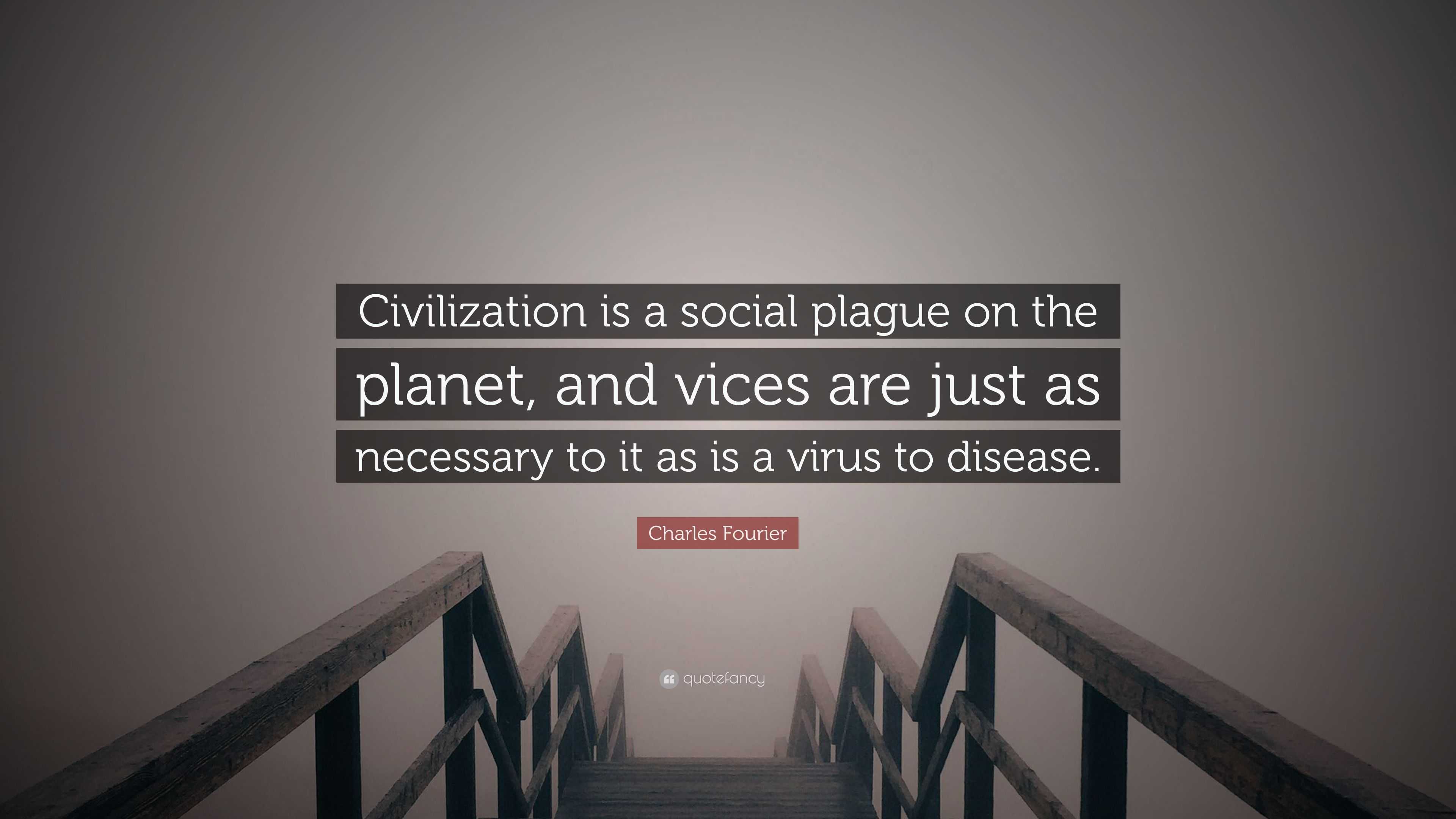 Charles Fourier Quote: “Civilization is a social plague on the planet ...