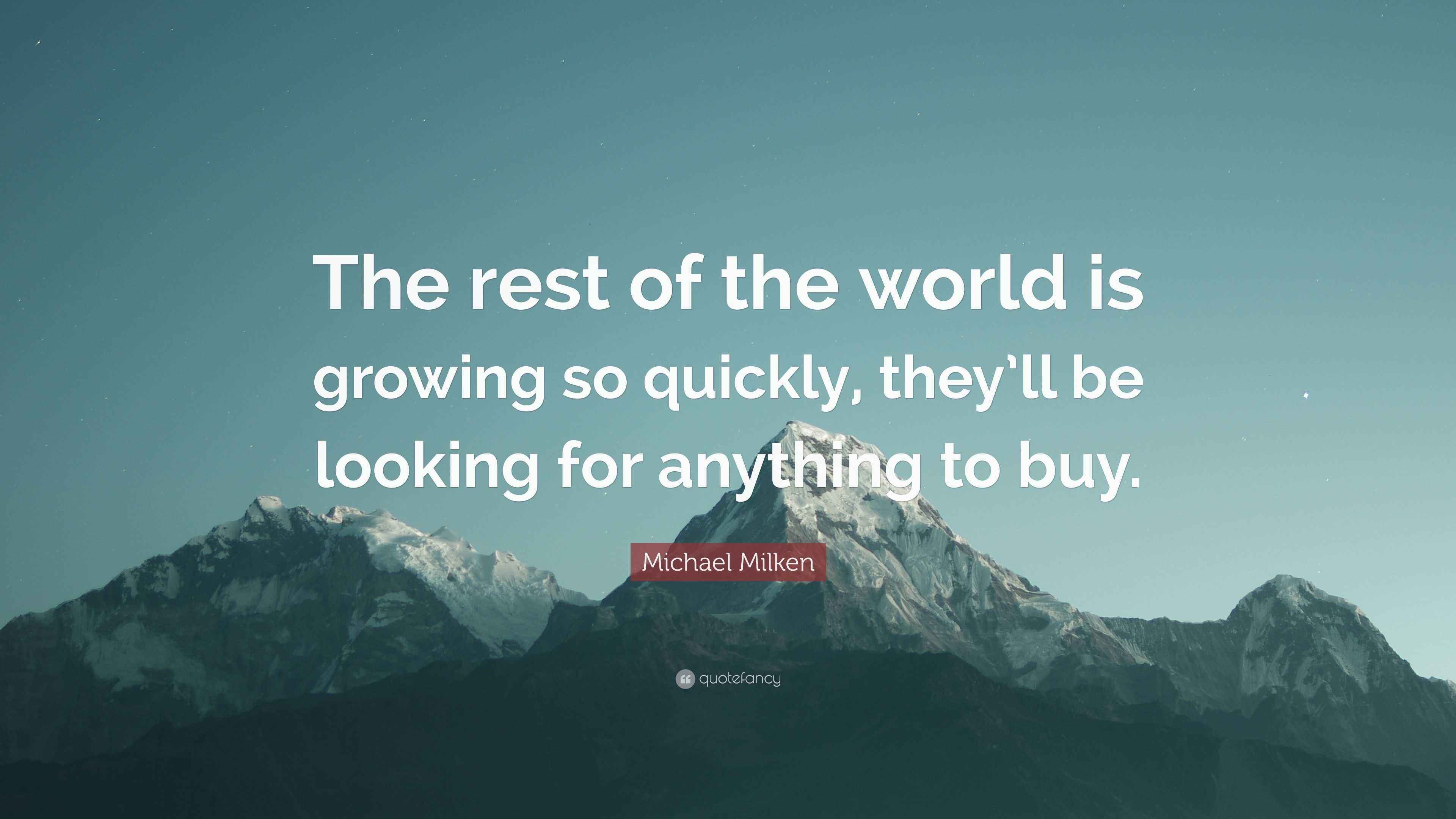 Michael Milken Quote: “The rest of the world is growing so quickly ...