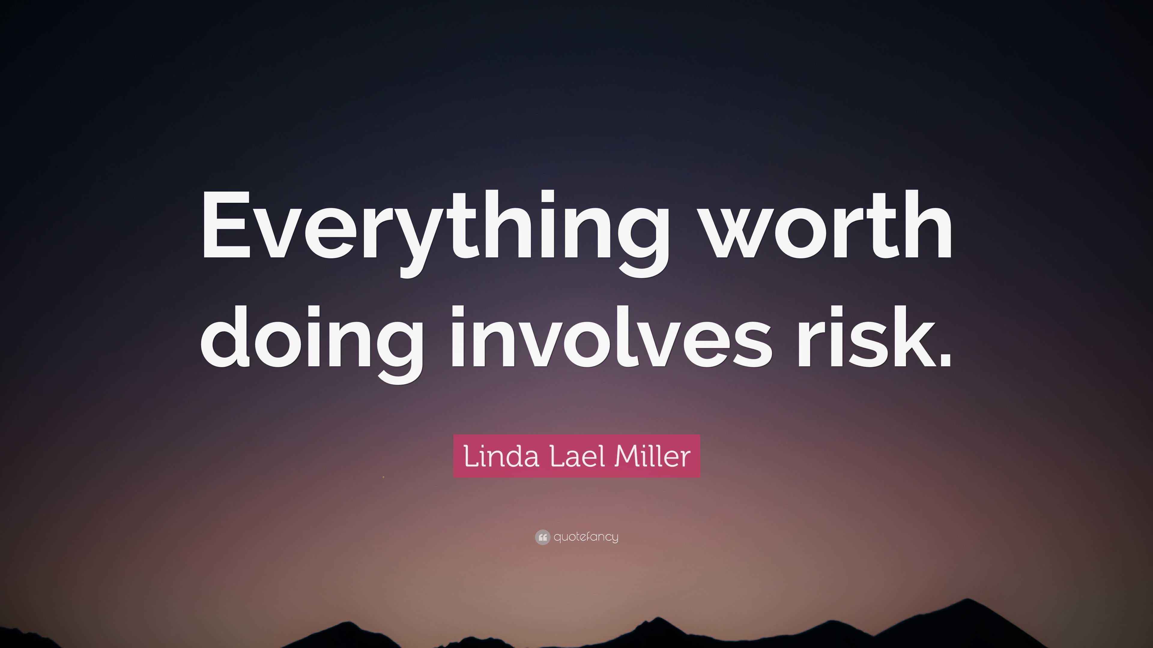Linda Lael Miller Quote “Everything worth doing involves risk.”