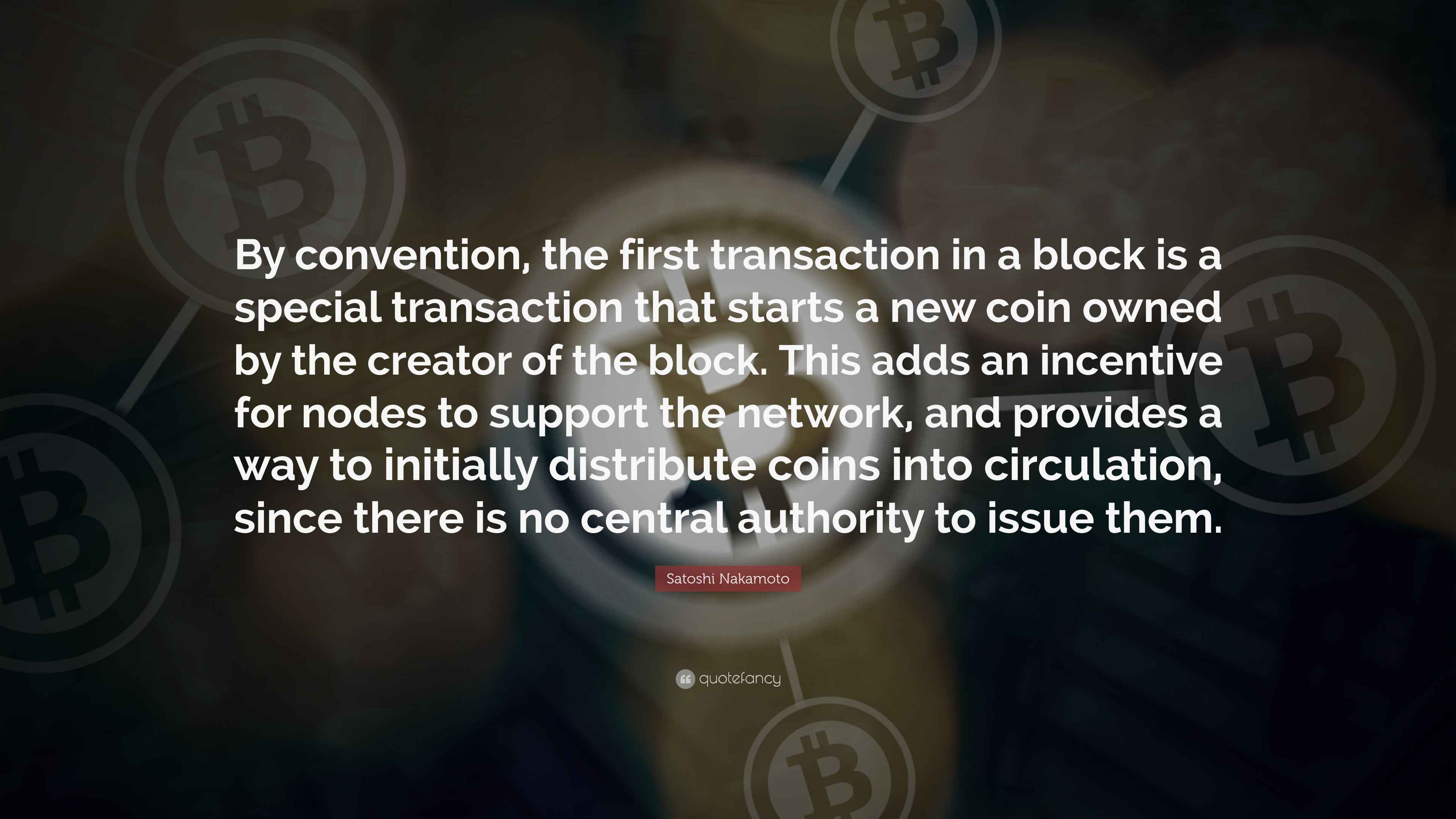 Satoshi Nakamoto Quote: “By convention, the first transaction in a ...