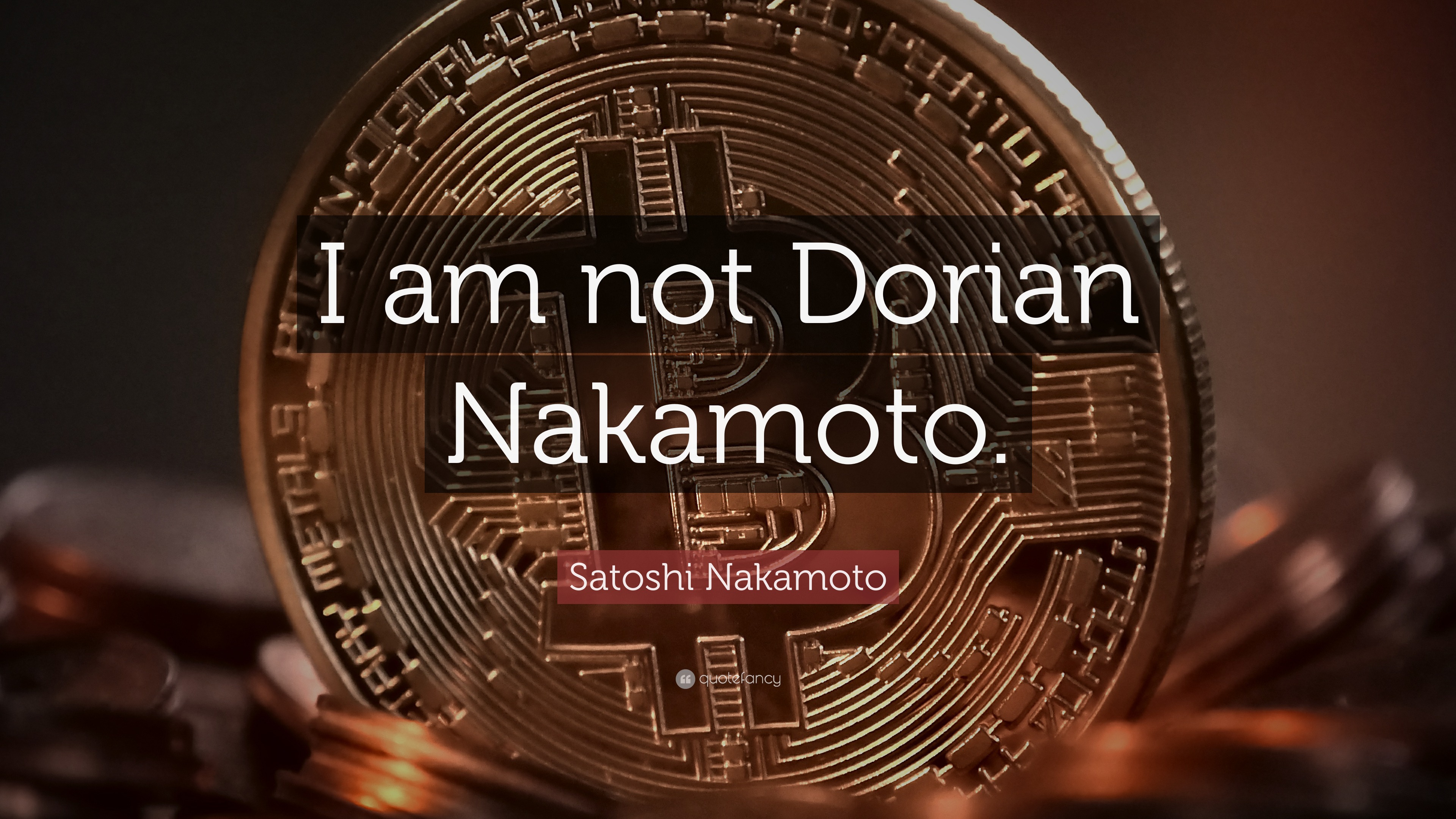 Satoshi Nakamoto Quote: “I am not Dorian Nakamoto.”
