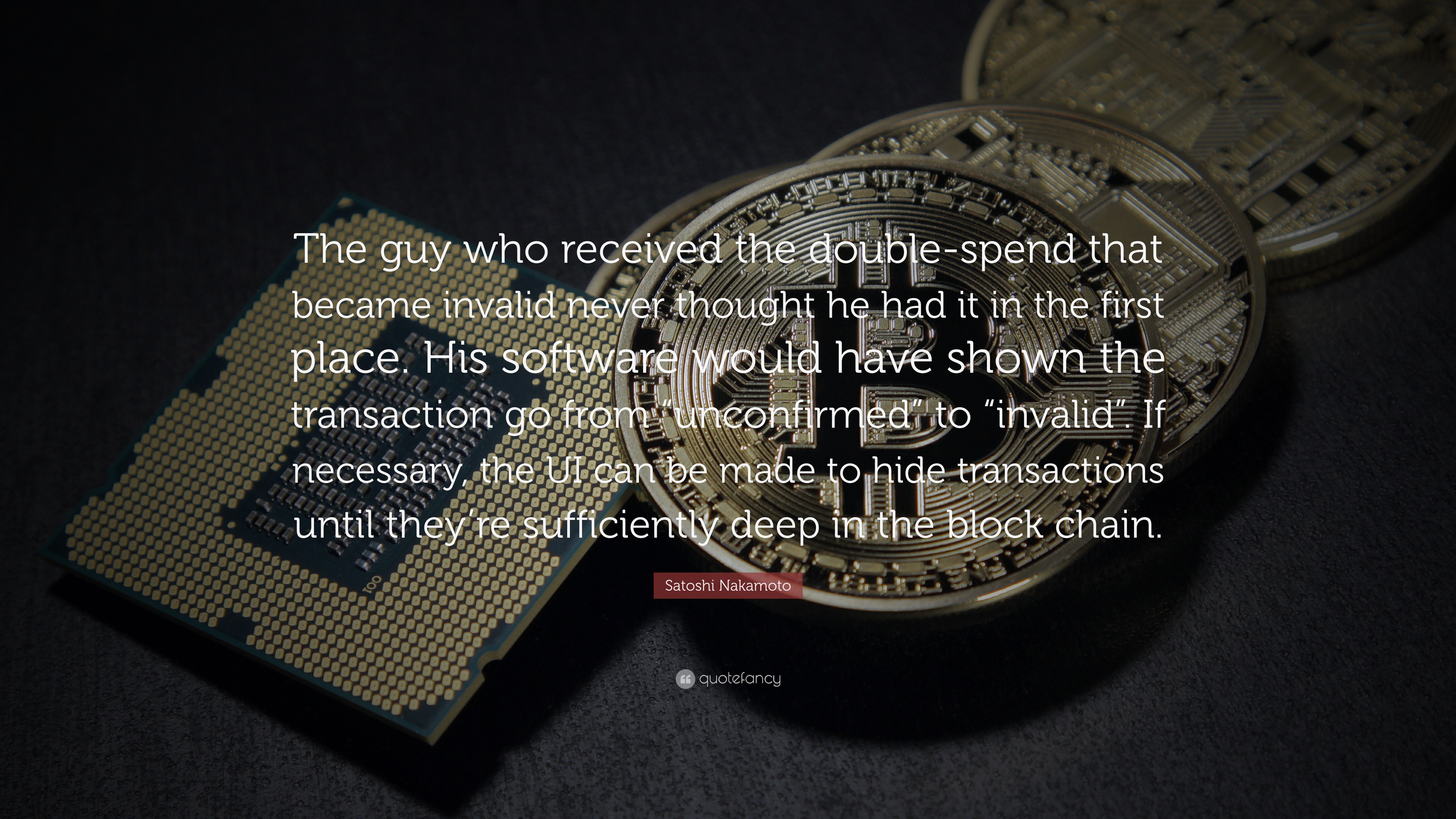 Satoshi Nakamoto Quote: “The guy who received the double-spend that became  invalid never thought he had it in the first place. His software...”