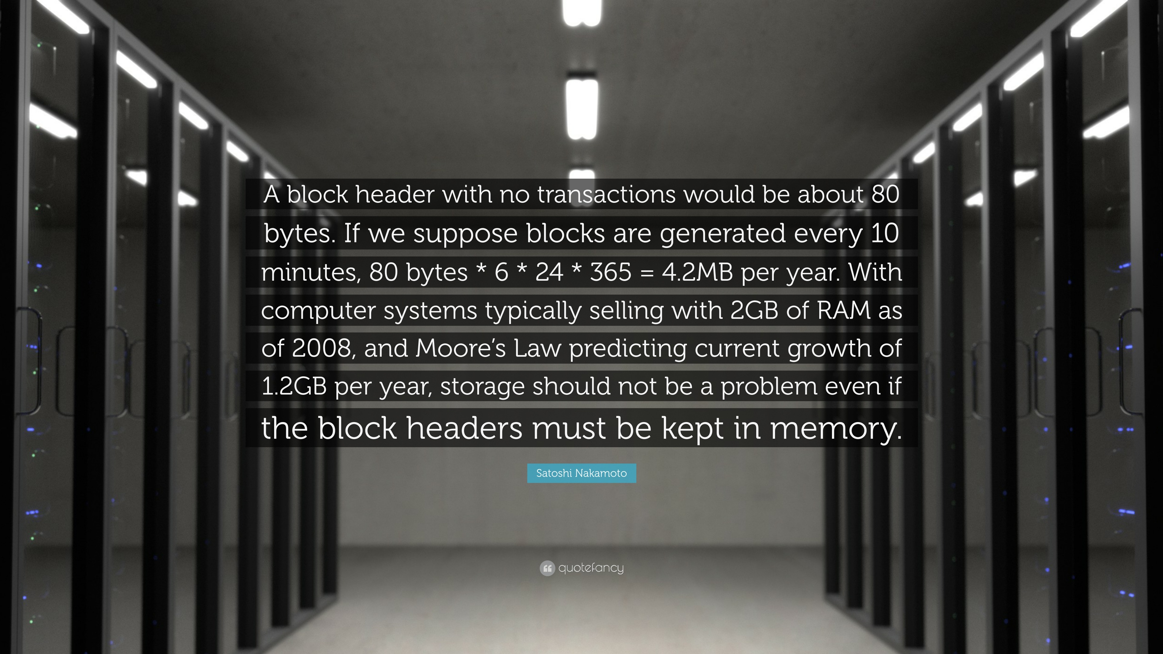 Satoshi Nakamoto Quote: “A block header with no transactions would be about 80  bytes. If we suppose blocks are generated every 10 minutes, 80...”