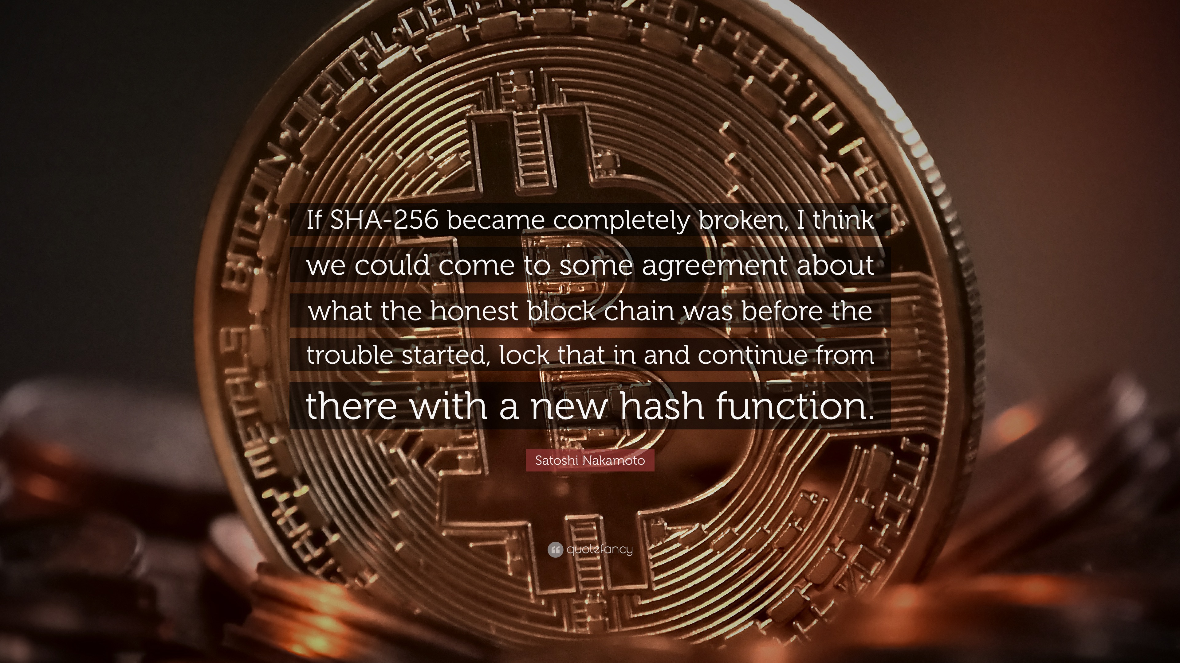 Satoshi Nakamoto Quote: “If SHA-256 became completely broken, I think we  could come to some agreement about what the honest block chain was...”
