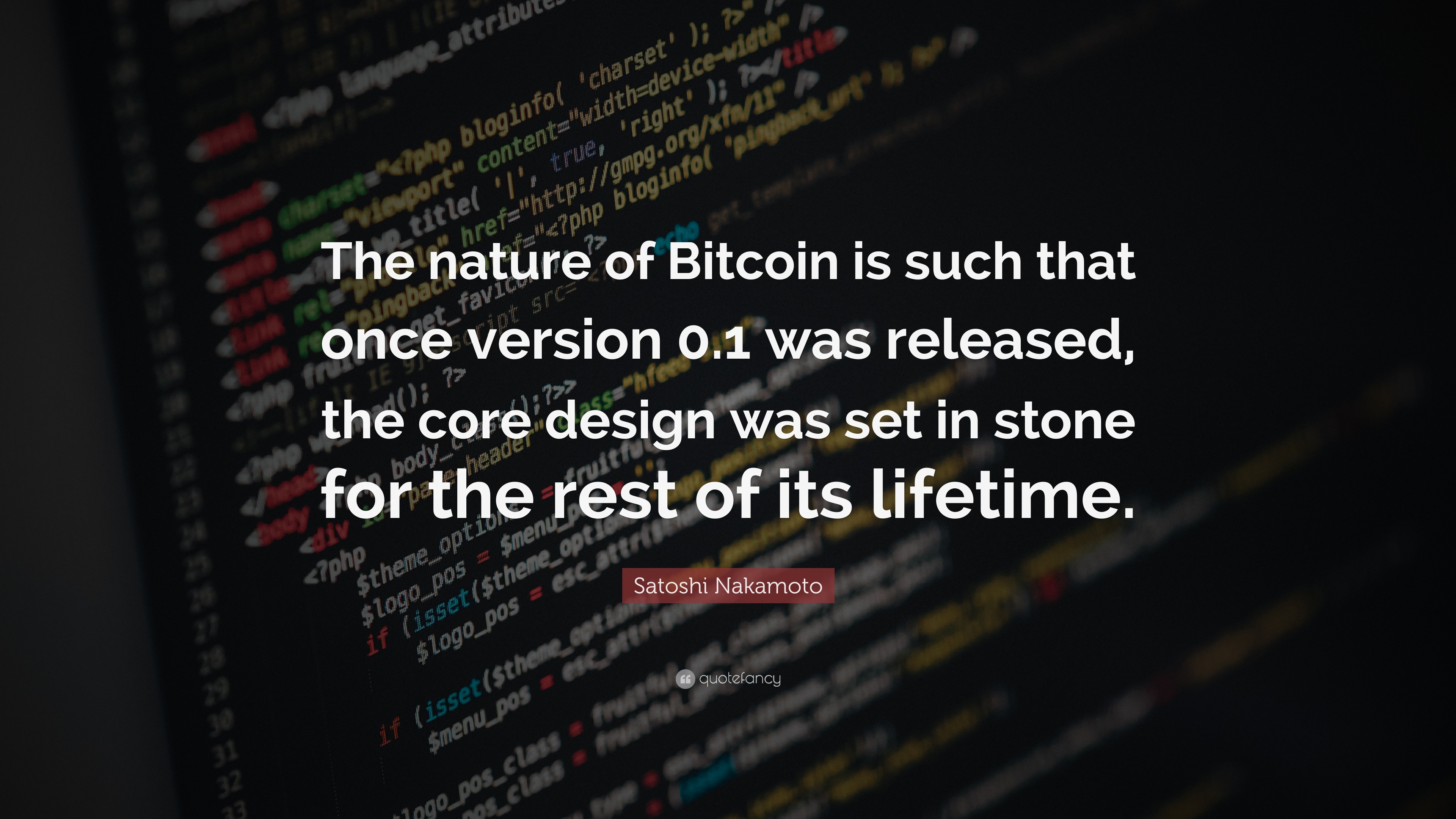 Satoshi Nakamoto Quote: “The nature of Bitcoin is such that once version  0.1 was released, the core design was set in stone for the rest of its...”