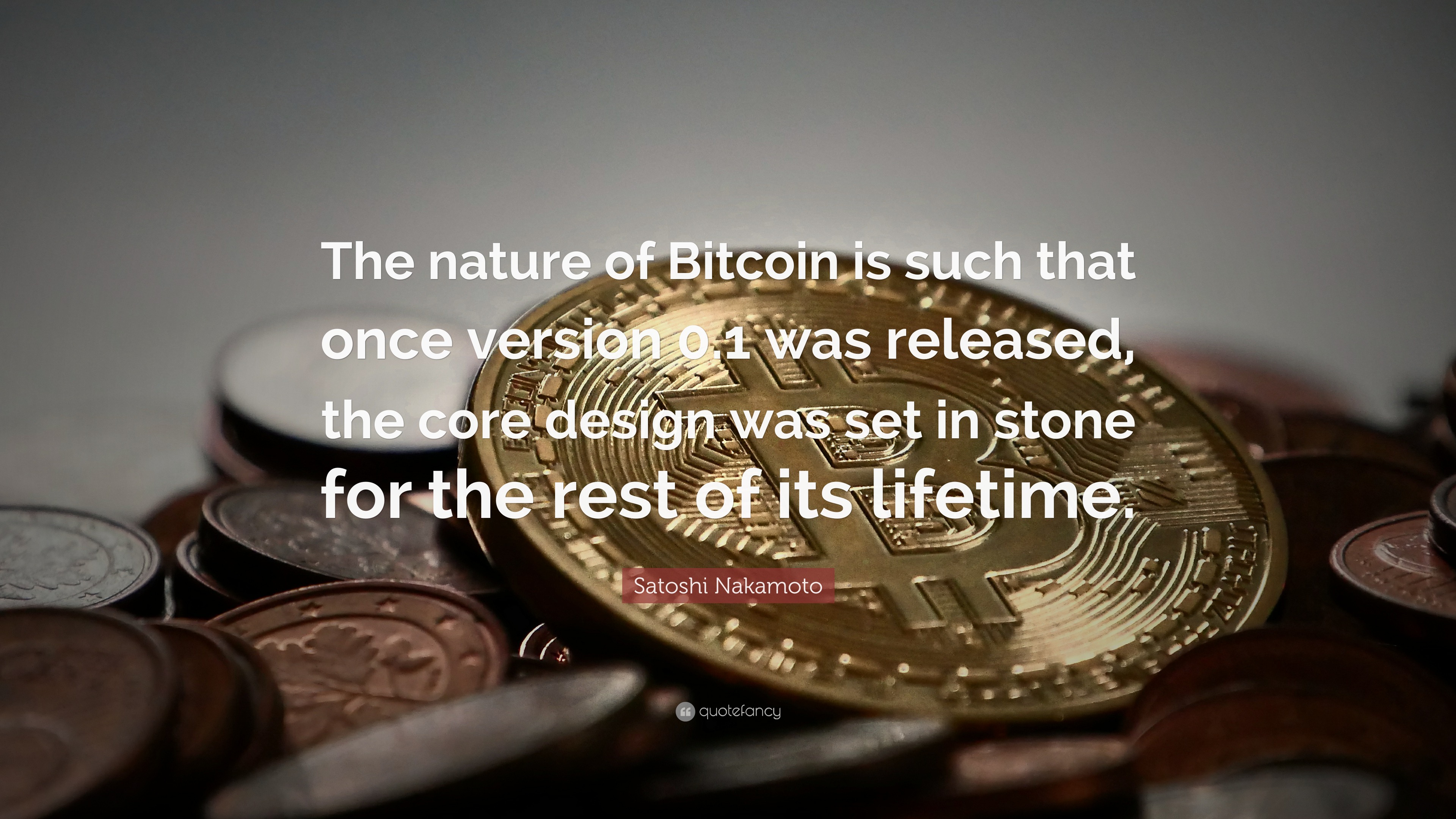 Satoshi Nakamoto Quote: “The nature of Bitcoin is such that once ...