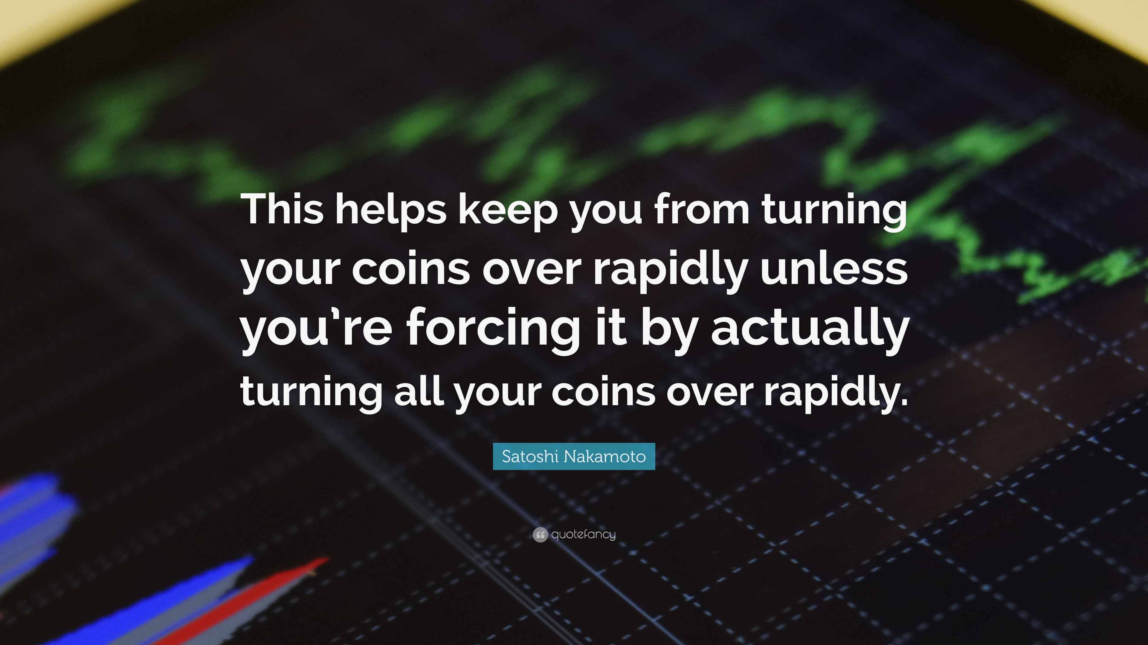 Satoshi Nakamoto Quote: “This helps keep you from turning your coins ...