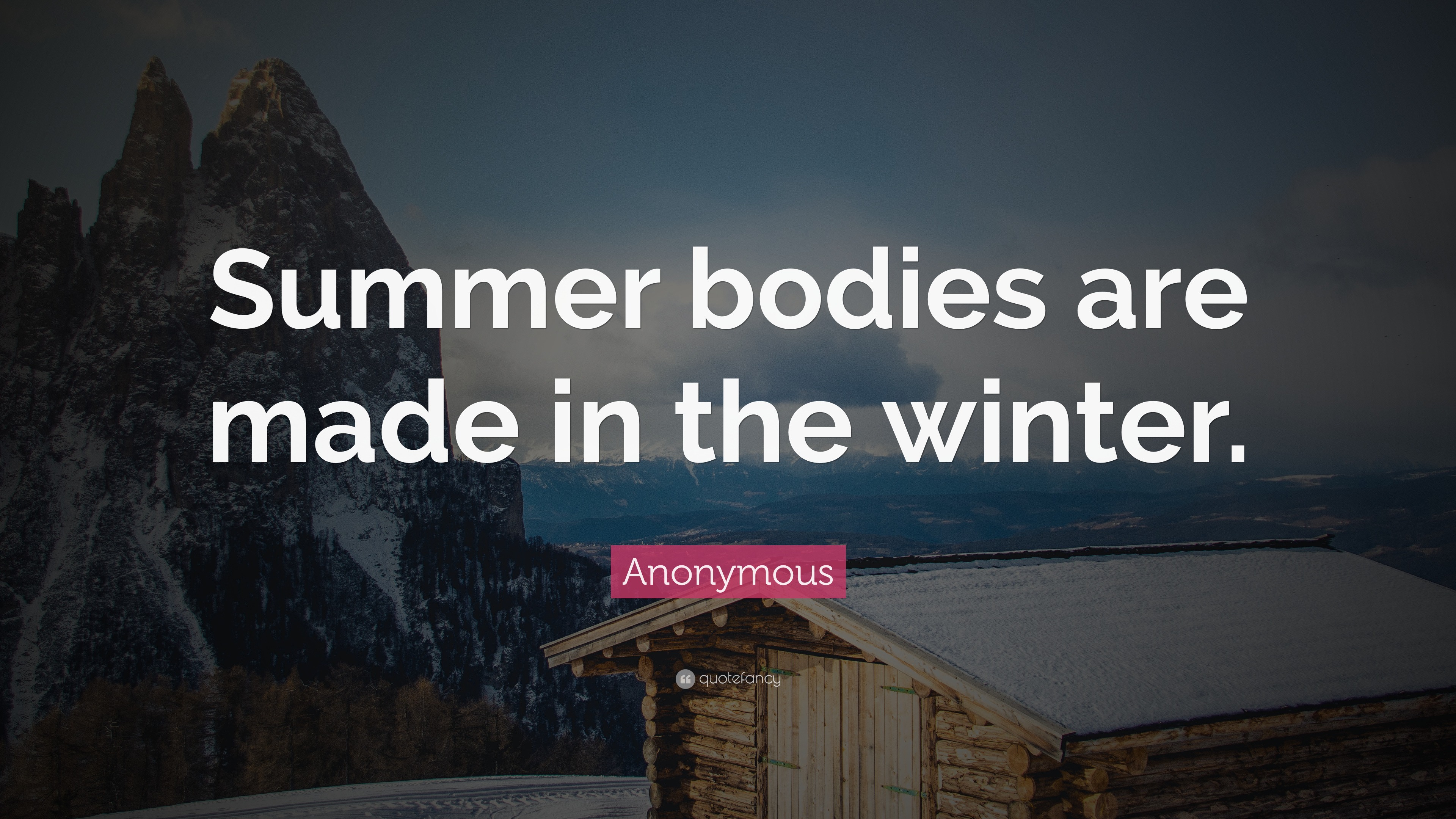 Anonymous Quote: “Summer bodies are made in the winter.”