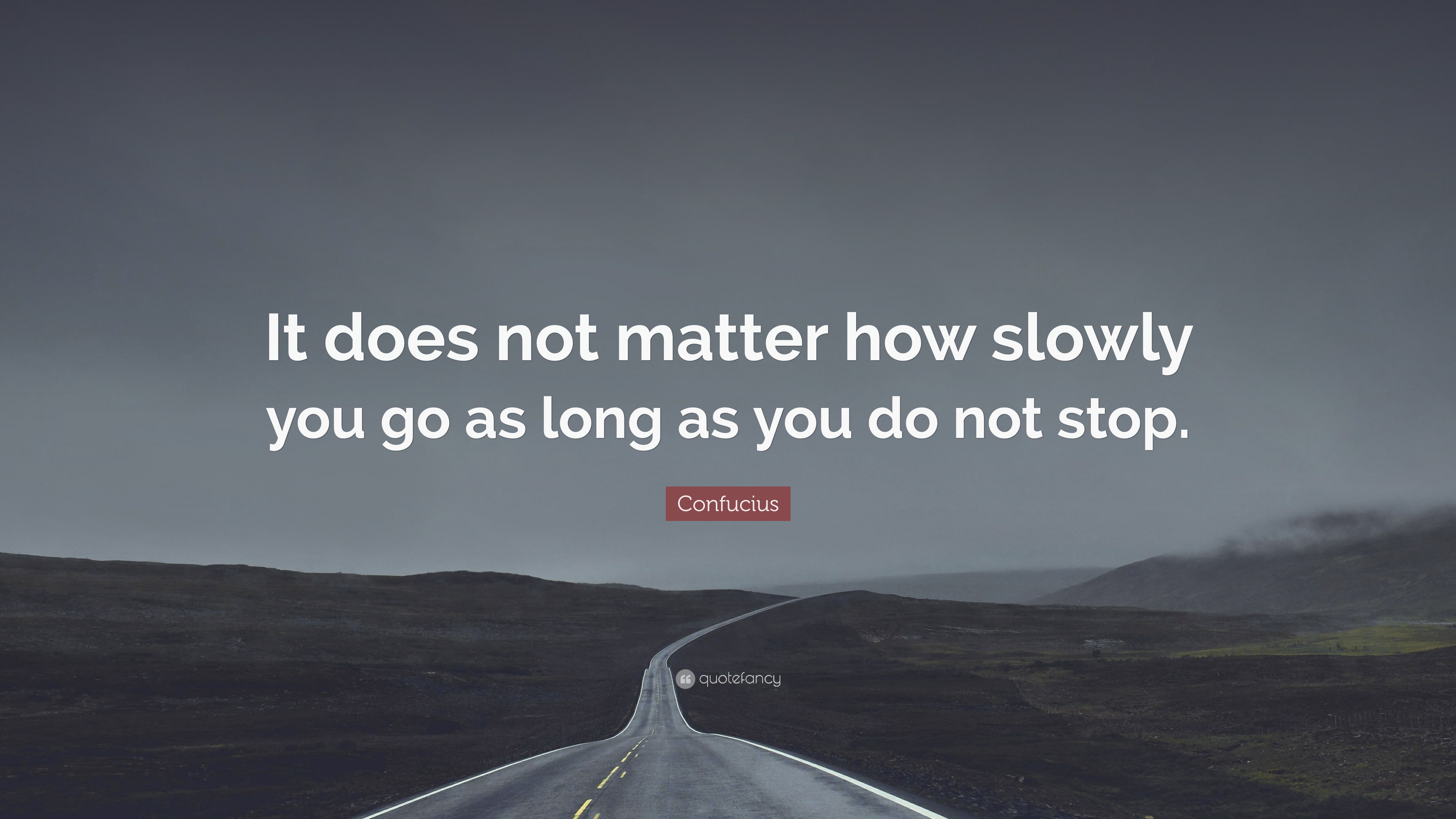 Confucius Quote: “It does not matter how slowly you go as long as you ...