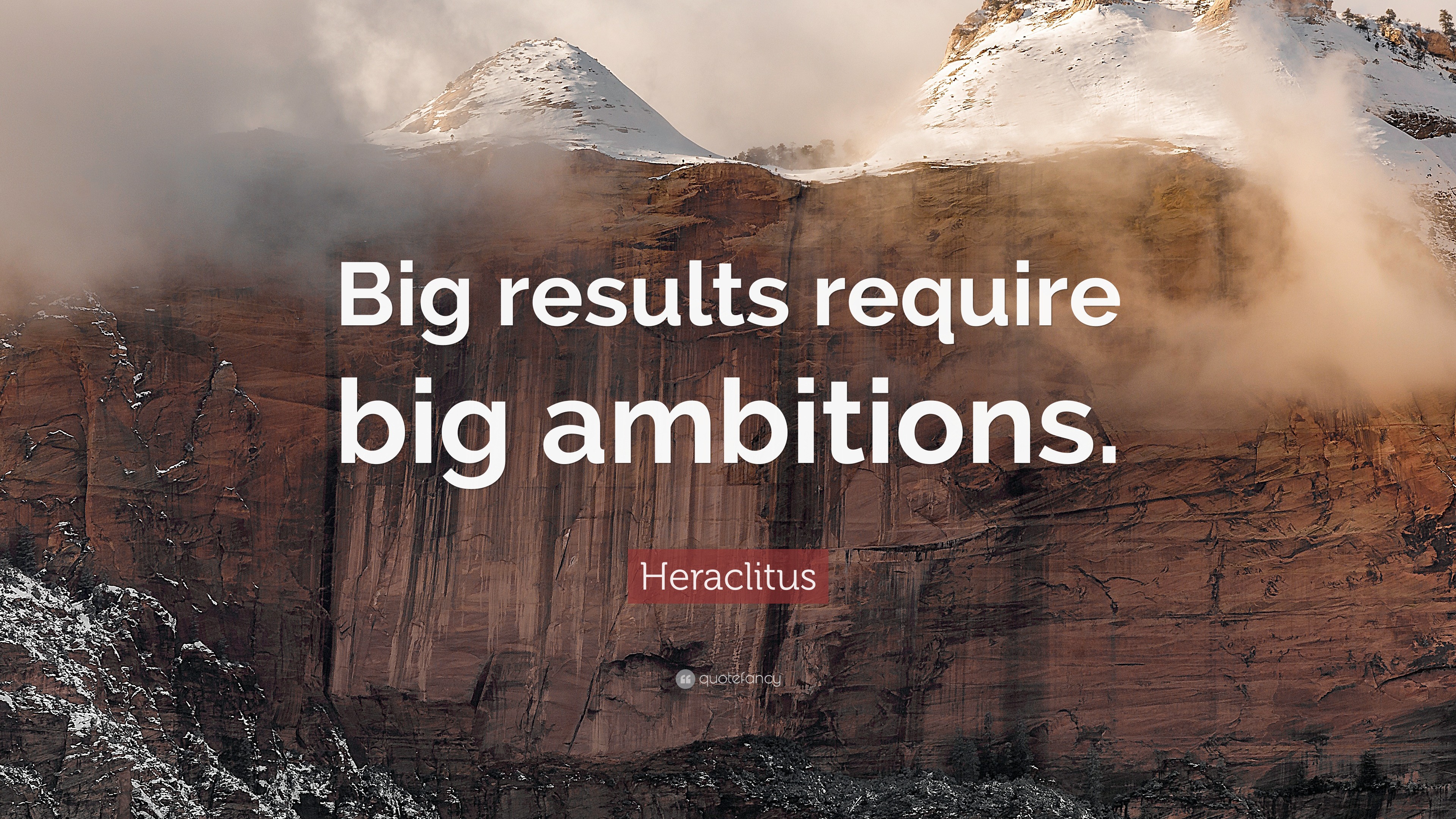 Heraclitus Quote “Big results require big ambitions.”