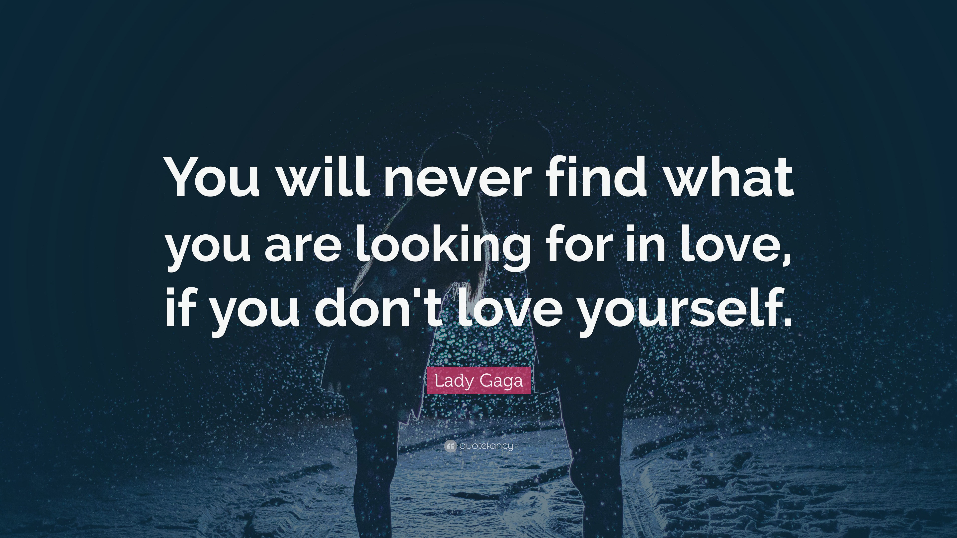 Lady Gaga Quote “You will never find what you are looking for in love