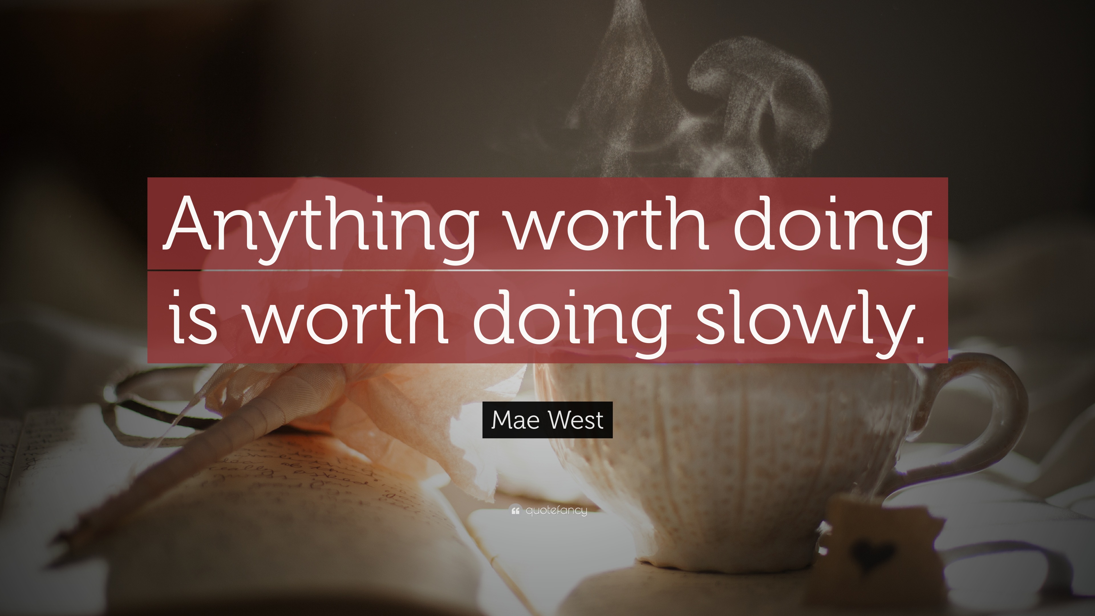 Mae West Quote: "Anything worth doing is worth doing slowly." (18 wallpapers) - Quotefancy