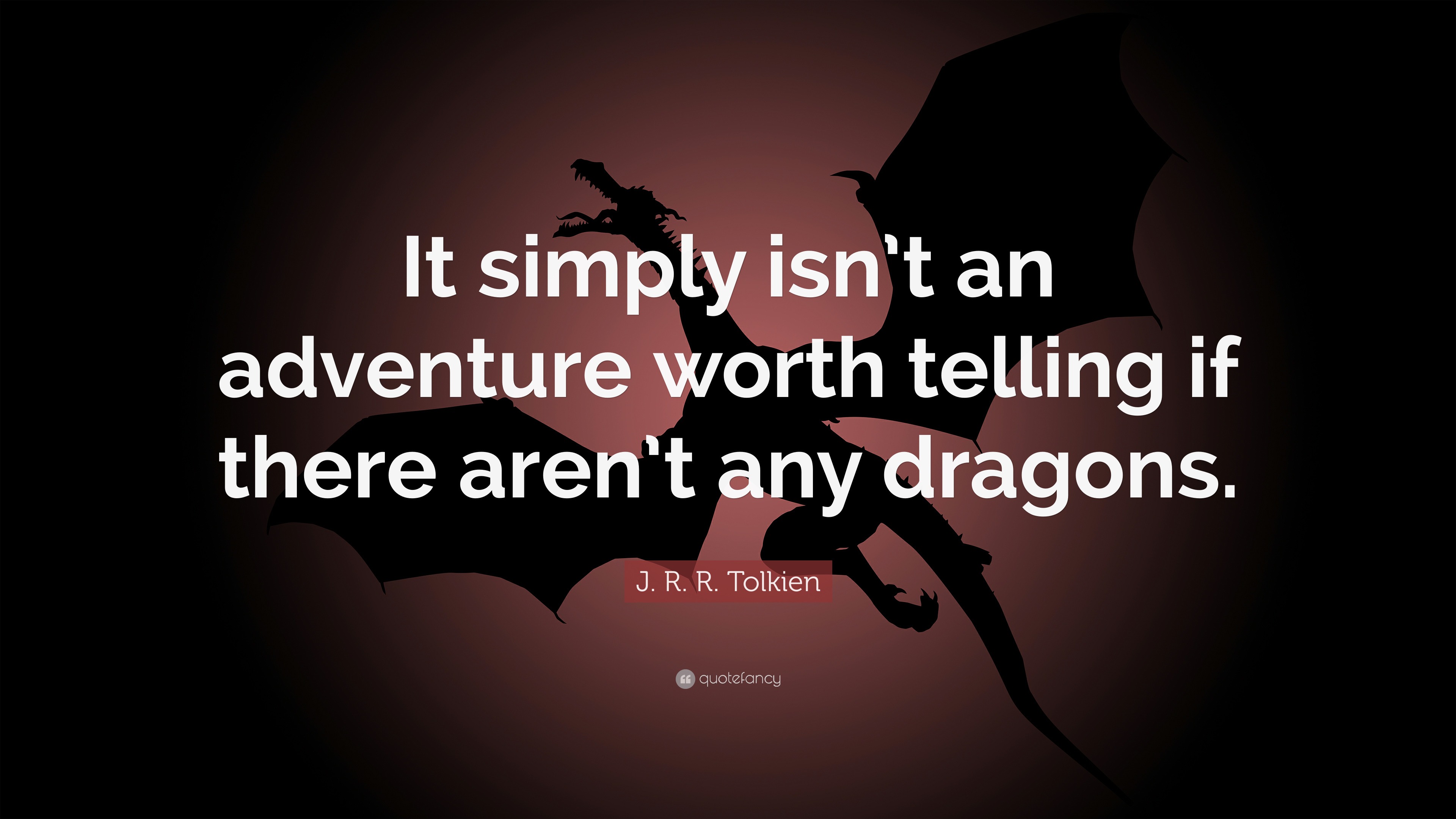 J R R Tolkien Quote It Simply Isn T An Adventure Worth Telling If There Aren T Any