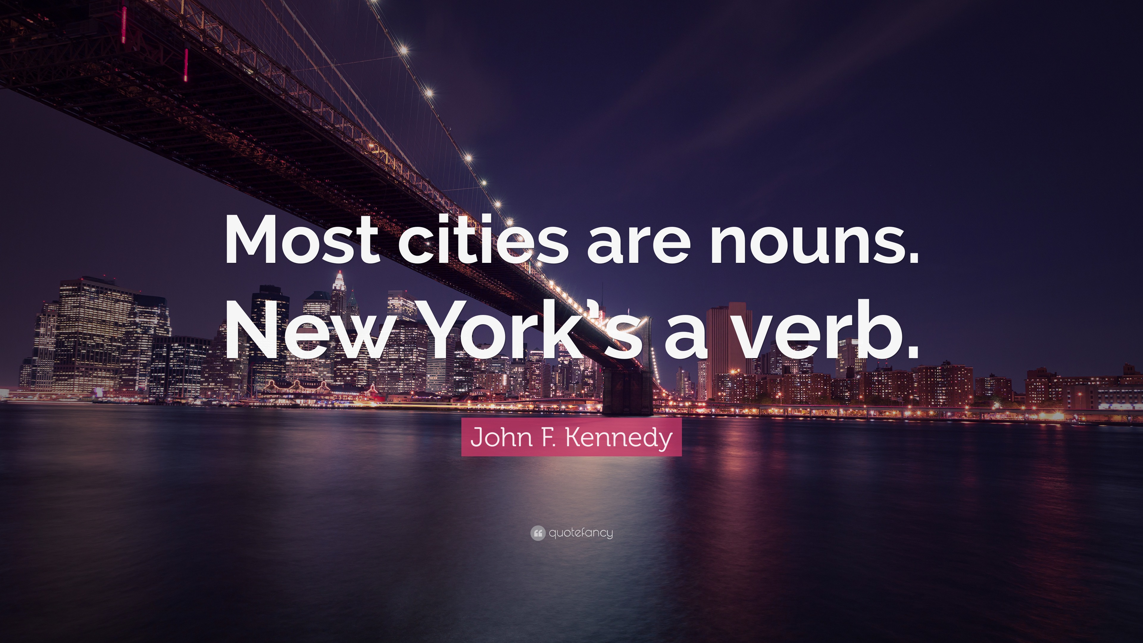John F. Kennedy Quote “Most cities are nouns. New York’s a verb.”