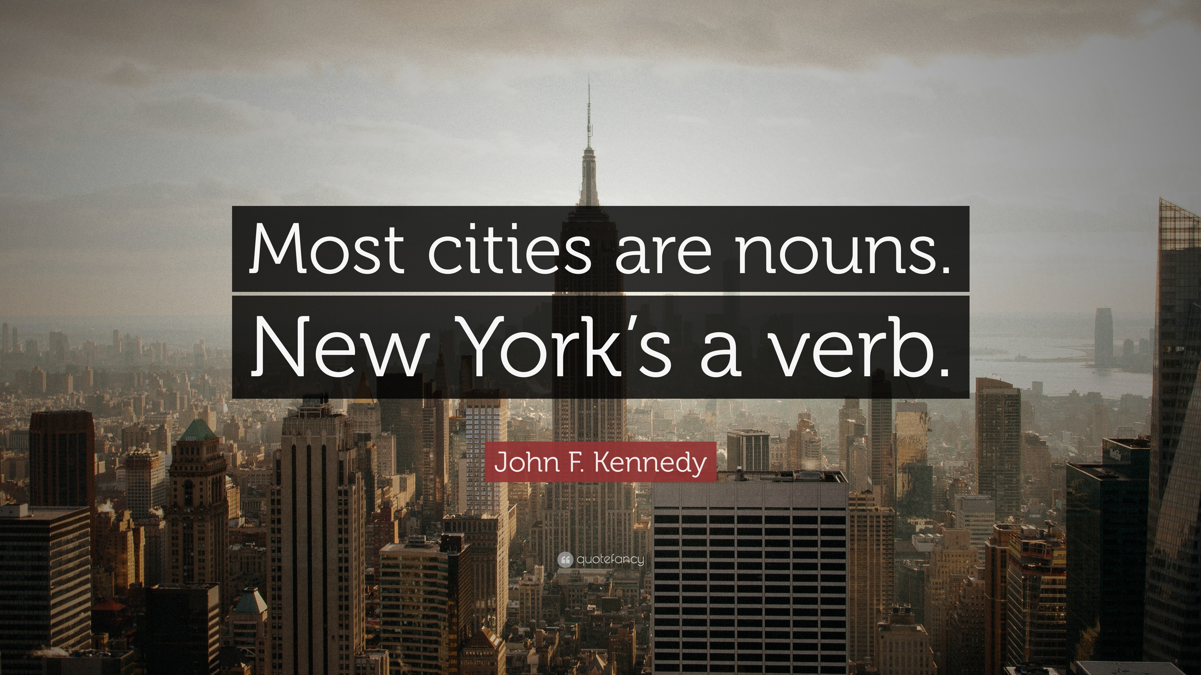 John F. Kennedy Quote “Most cities are nouns. New York’s a verb.”