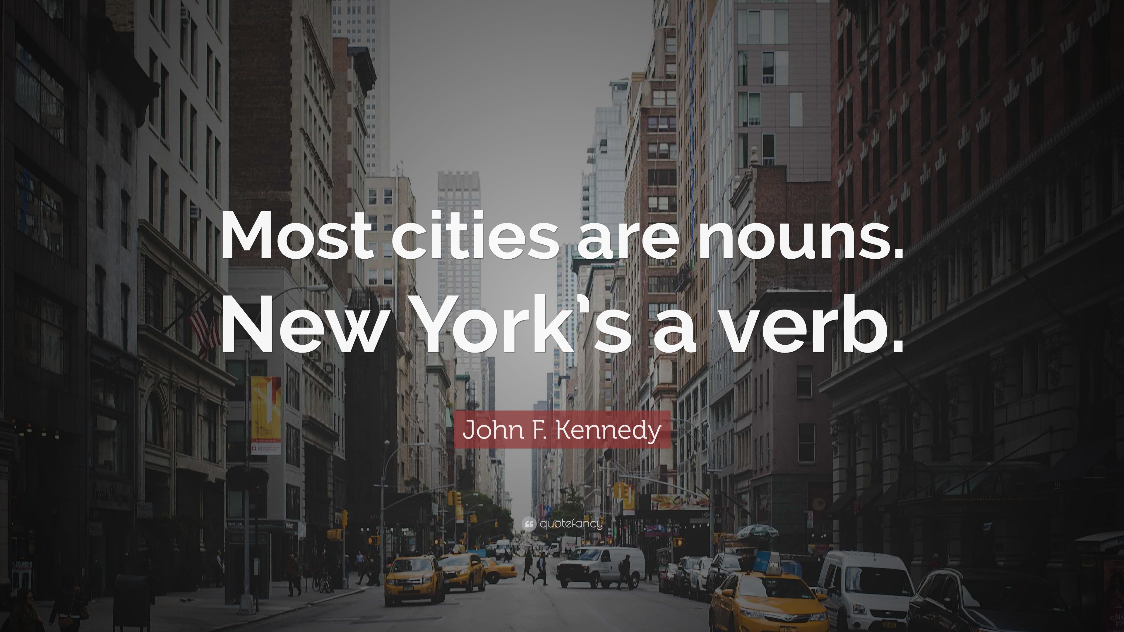 John F. Kennedy Quote “Most cities are nouns. New York’s a verb.”