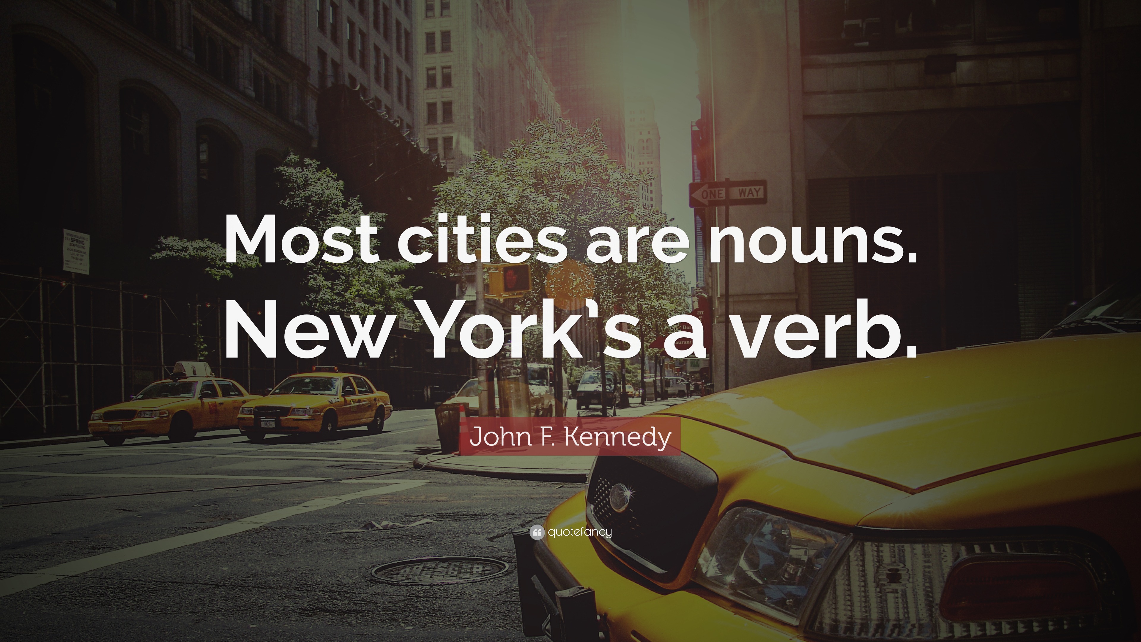 John F. Kennedy Quote “Most cities are nouns. New York’s a verb.”