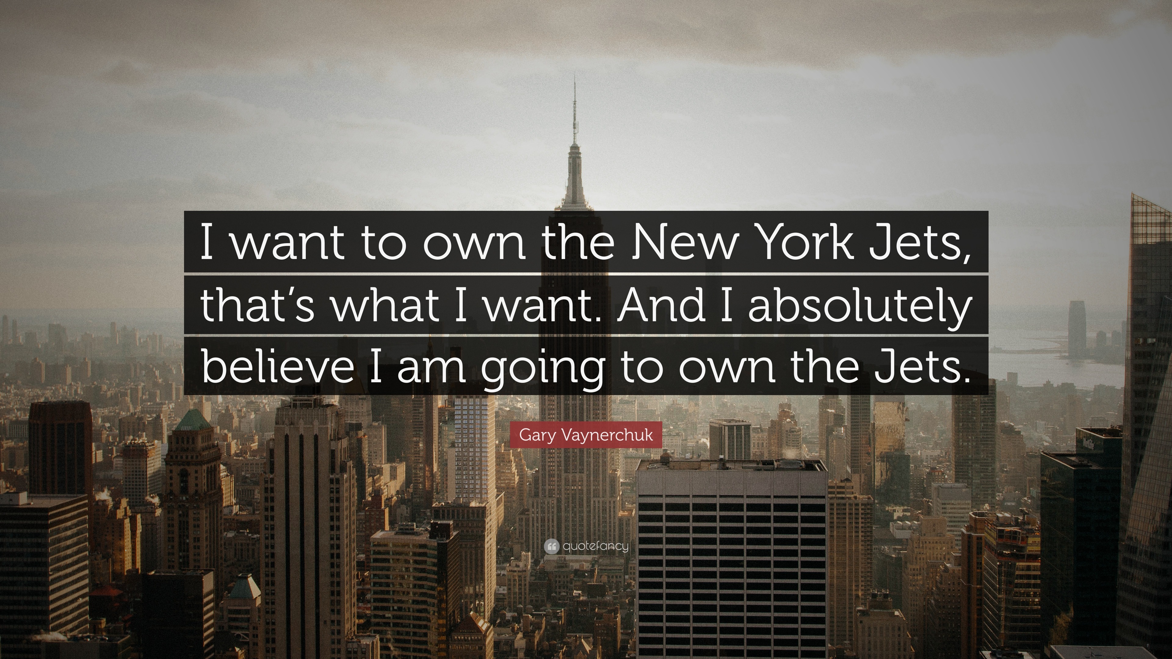 Gary Vaynerchuk Quote: “I want to own the New York Jets, that's what I  want. And