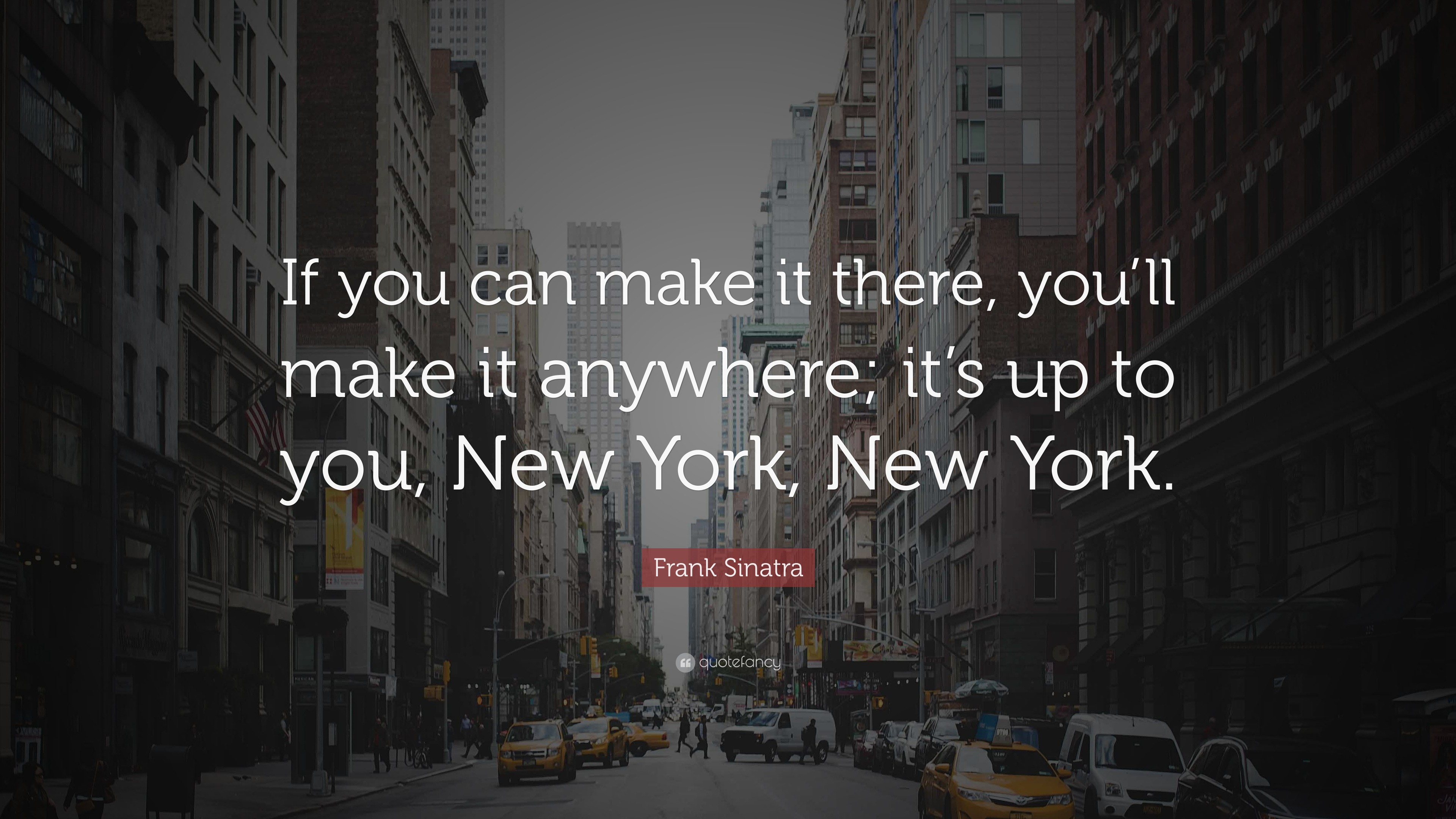 Frank Sinatra Quote: “If you can make it there, you’ll make it anywhere
