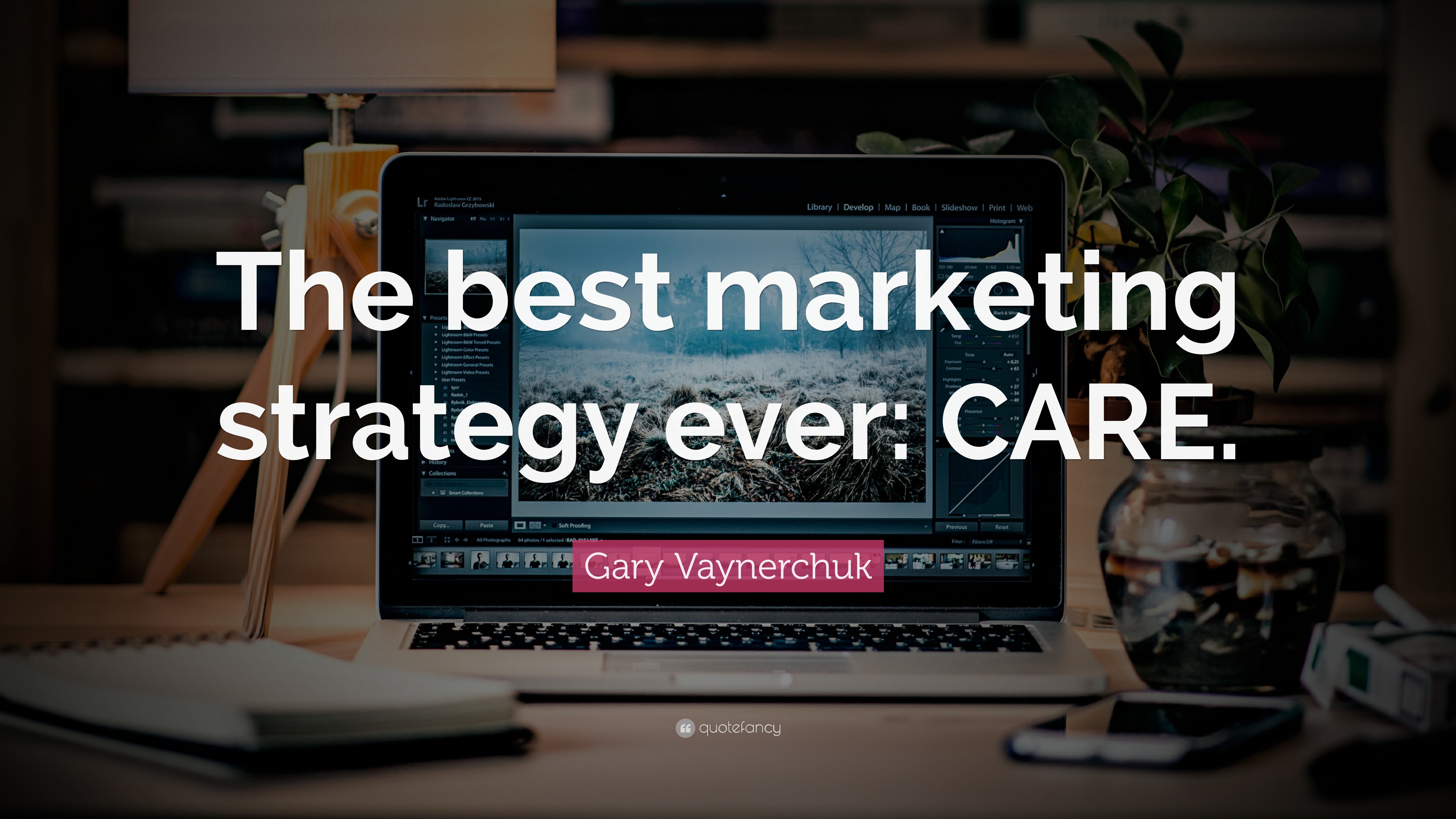 Gary Vaynerchuk Quote “The best marketing strategy ever CARE.”