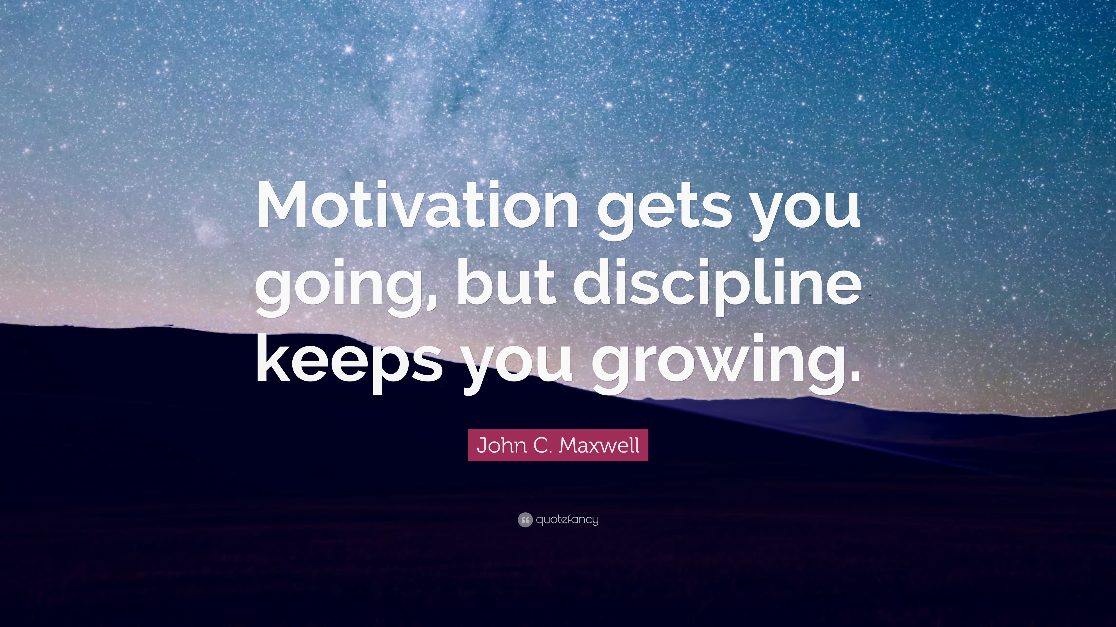 John C. Maxwell Quote: “Motivation gets you going, but discipline keeps ...