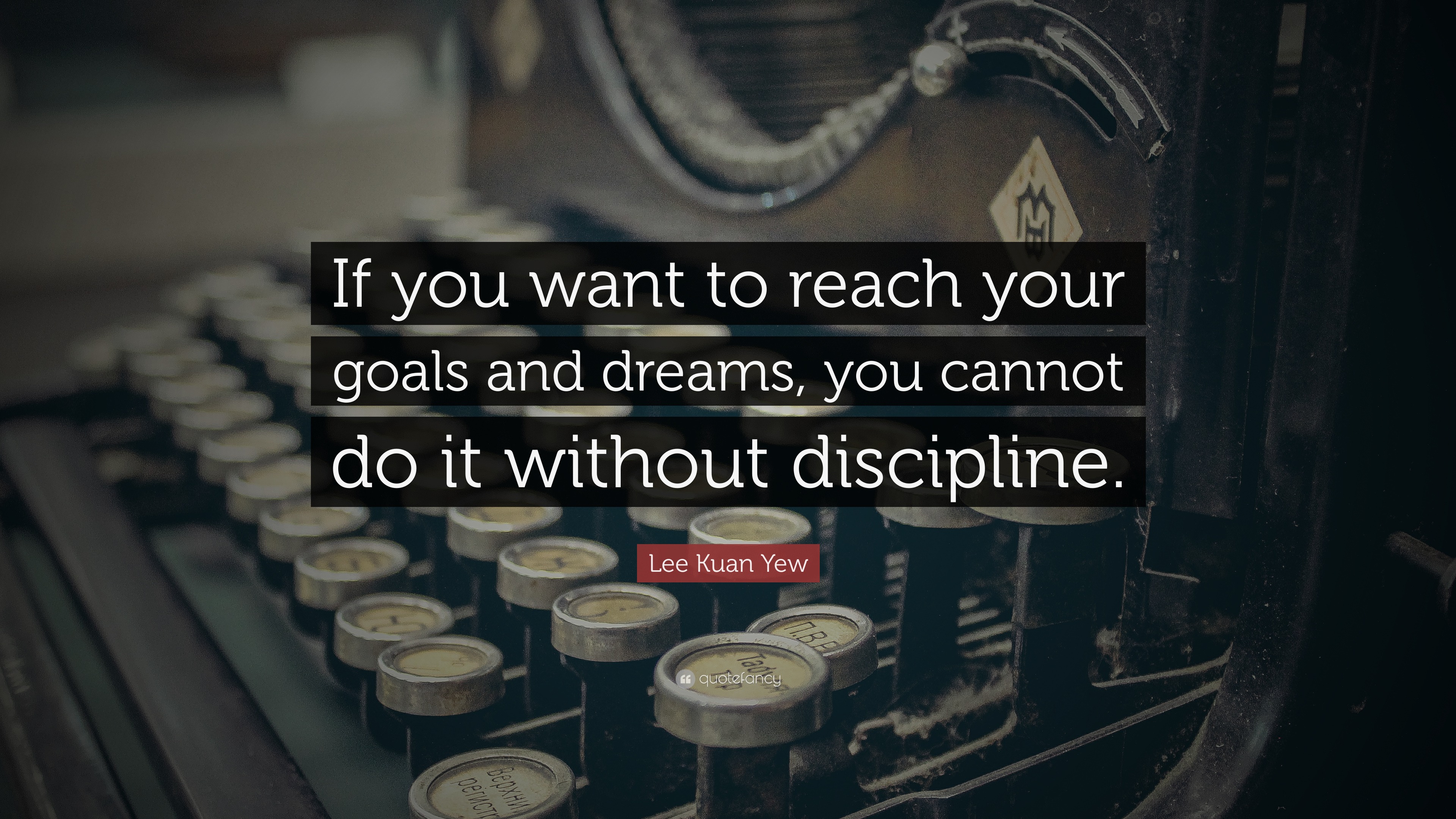 Lee Kuan Yew Quote: “If you want to reach your goals and dreams, you ...