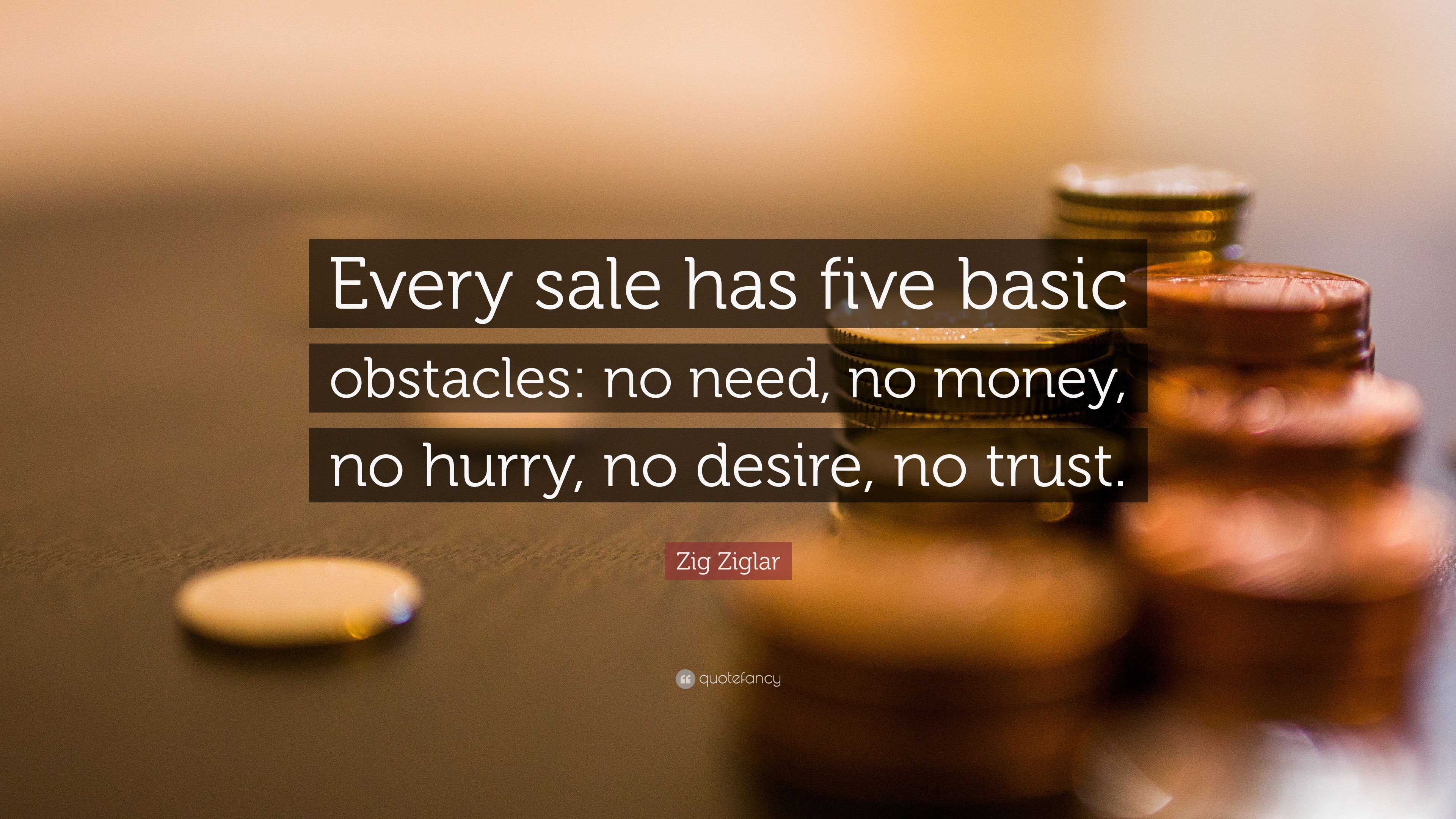 4675262 Zig Ziglar Quote Every Sale Has Five Basic Obstacles No Need No 
