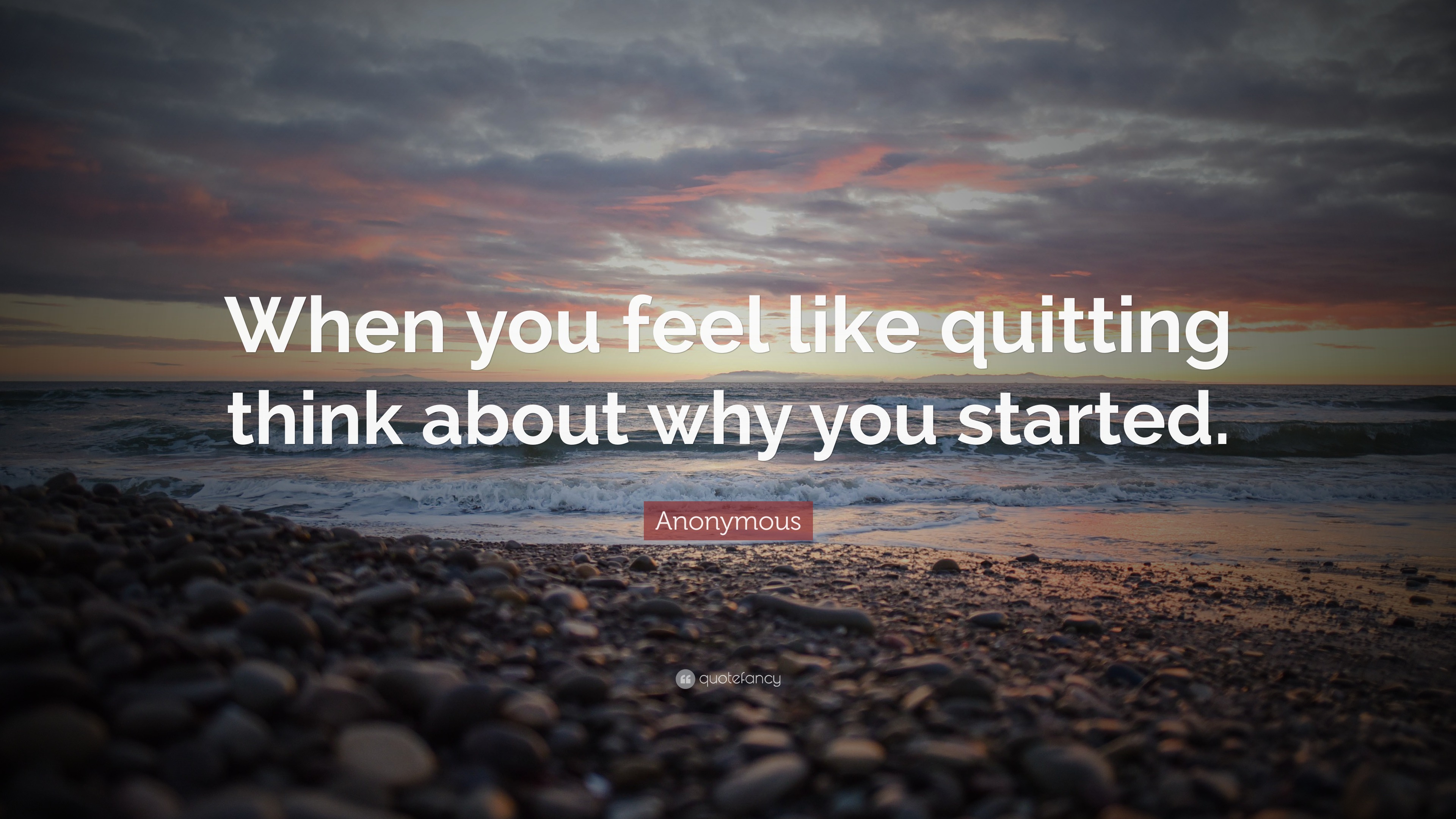 when-you-feel-like-quitting-think-about-why-you-started-anonymous