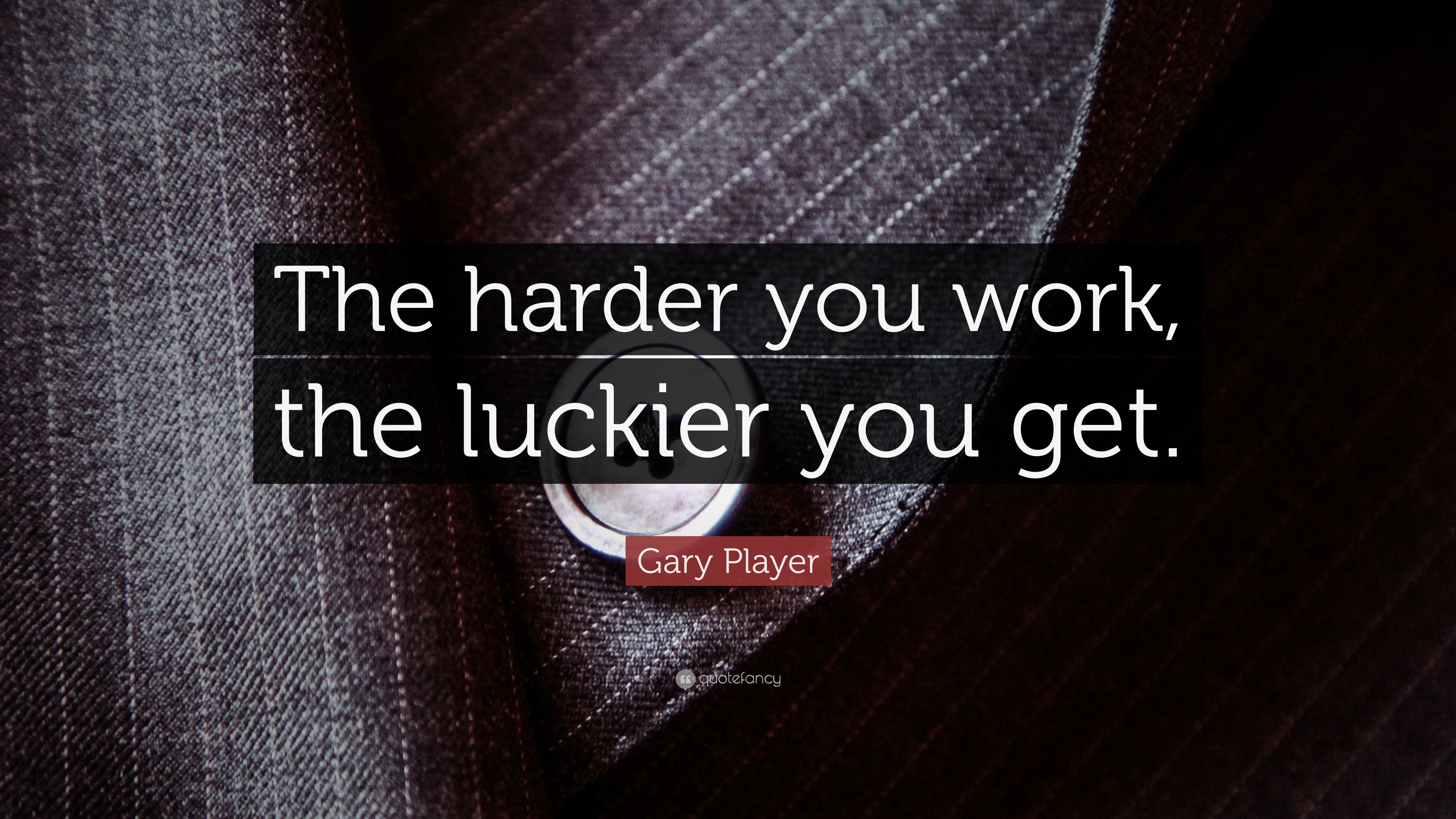 Gary Player Quote: “The harder you work, the luckier you get.”