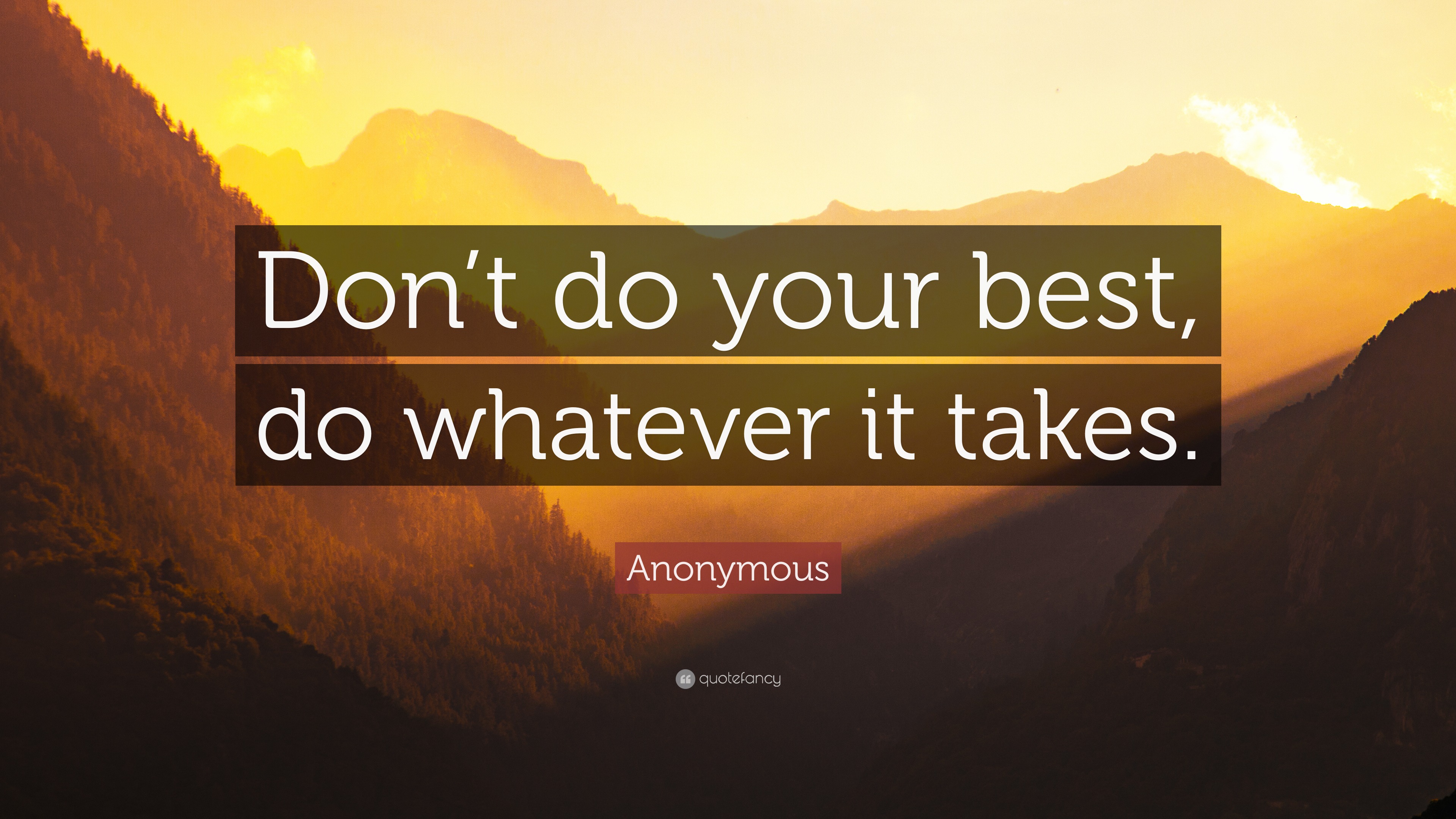 Anonymous Quote: “Don’t do your best, do whatever it takes.”