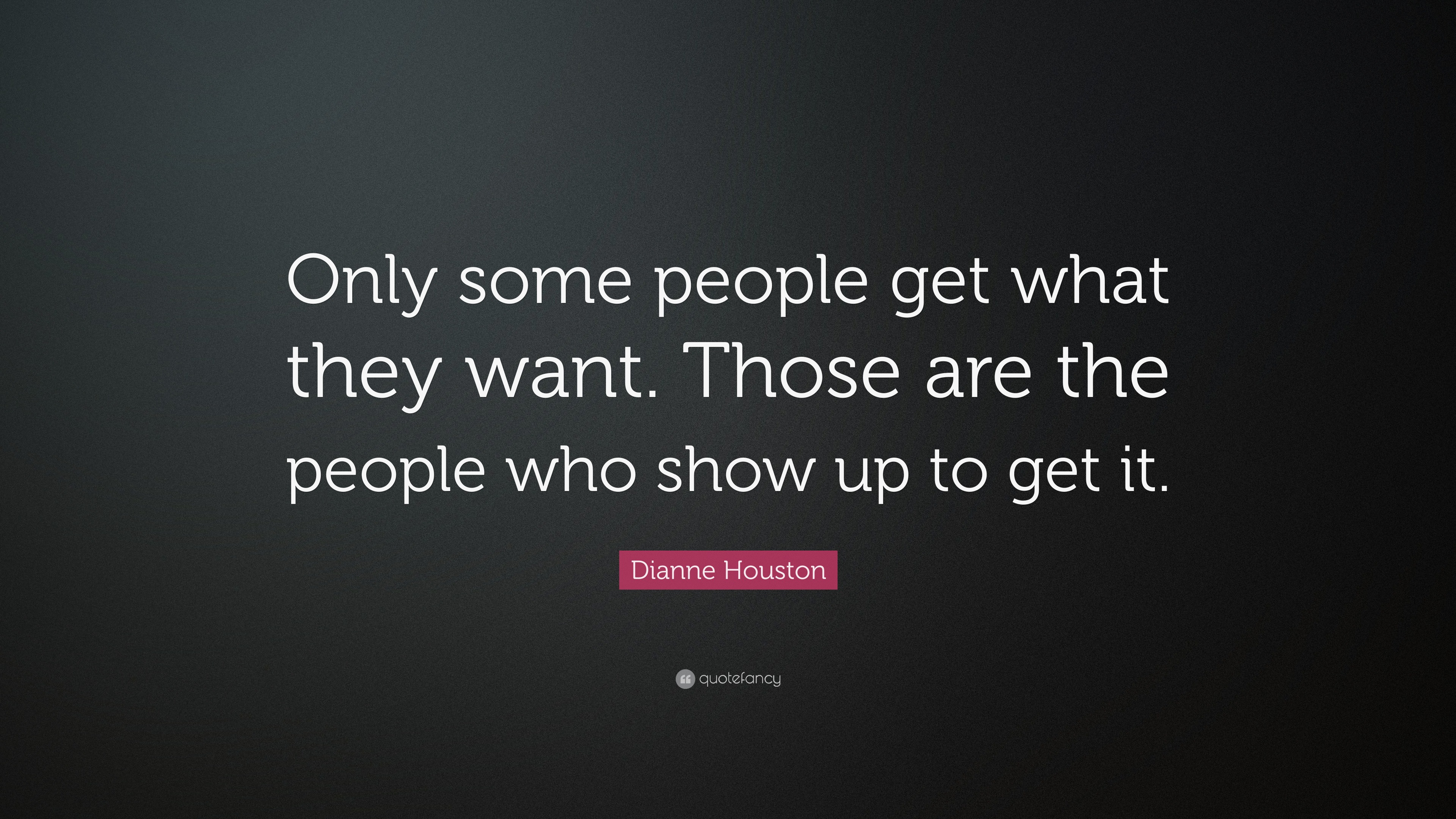 Dianne Houston Quote: “Only some people get what they want. Those are ...