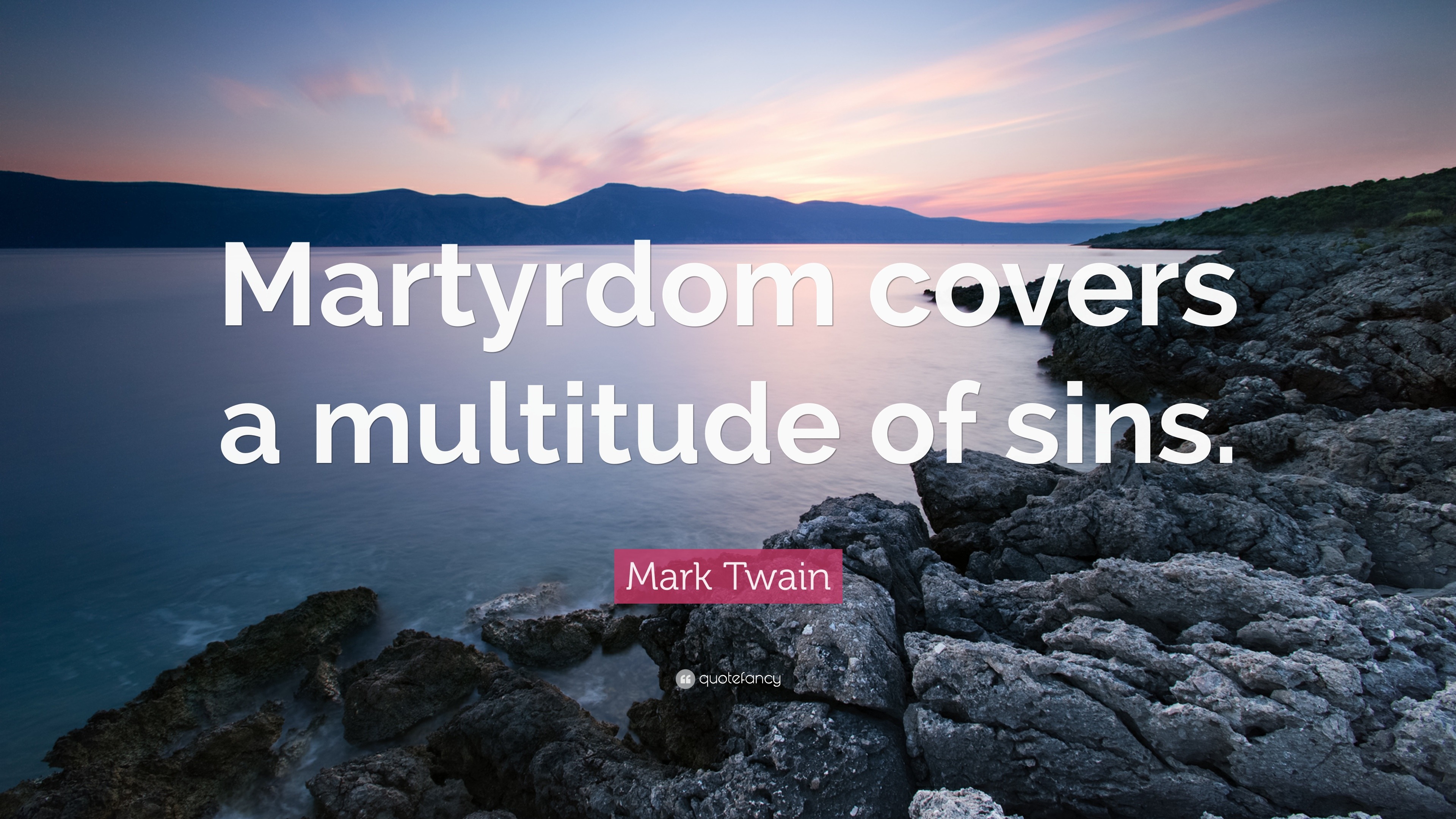 Mark Twain Quote “Martyrdom covers a multitude of sins.”