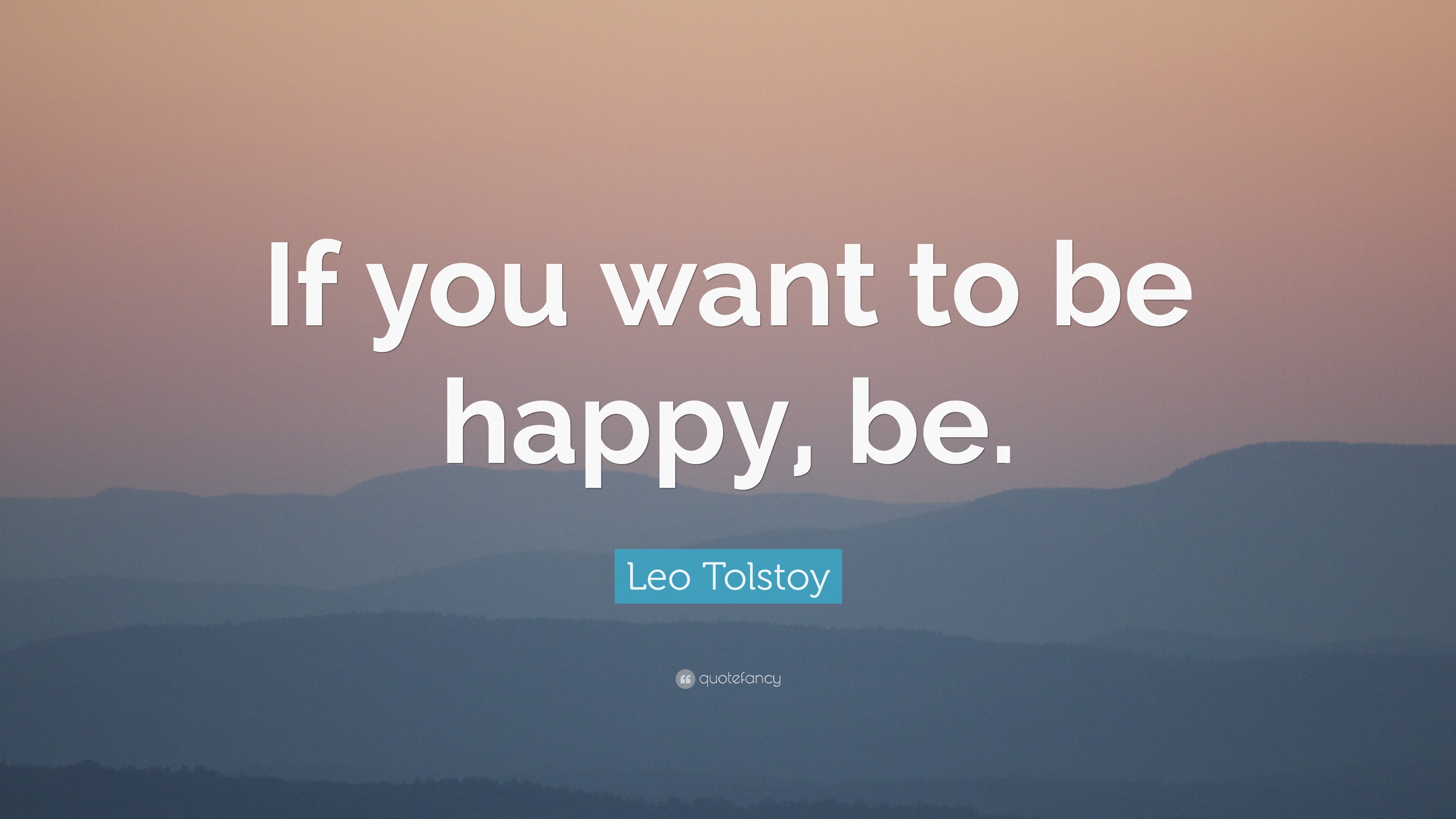 Leo Tolstoy Quote If You Want To Be Happy Be