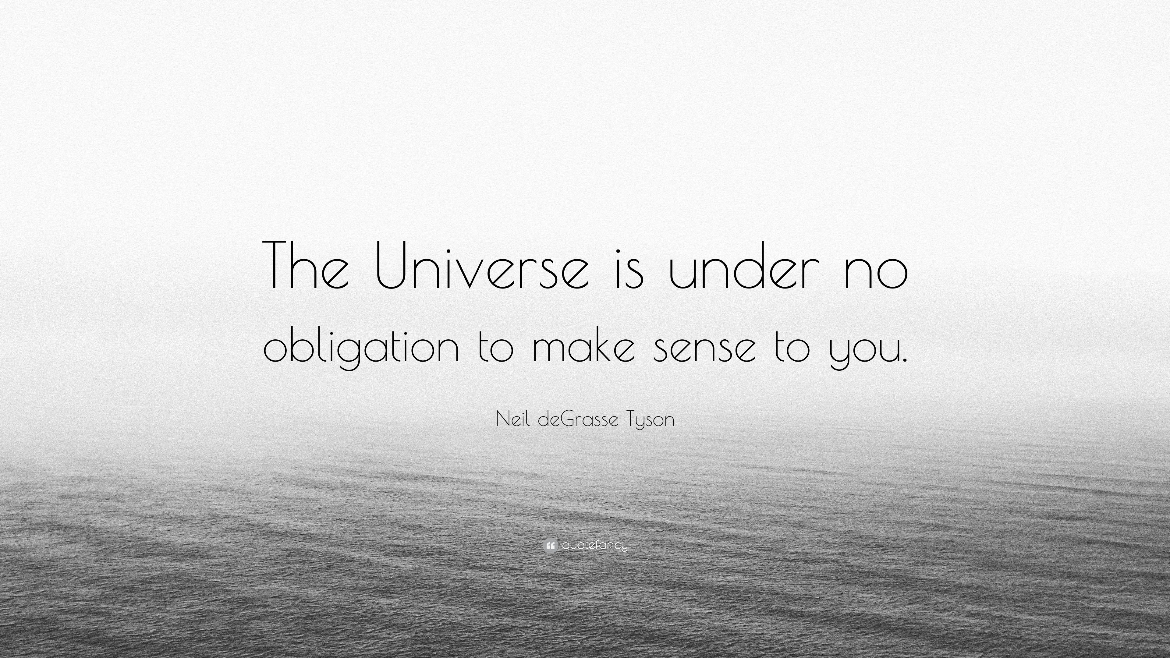 Neil Degrasse Tyson Quote “the Universe Is Under No Obligation To Make Sense To You” 