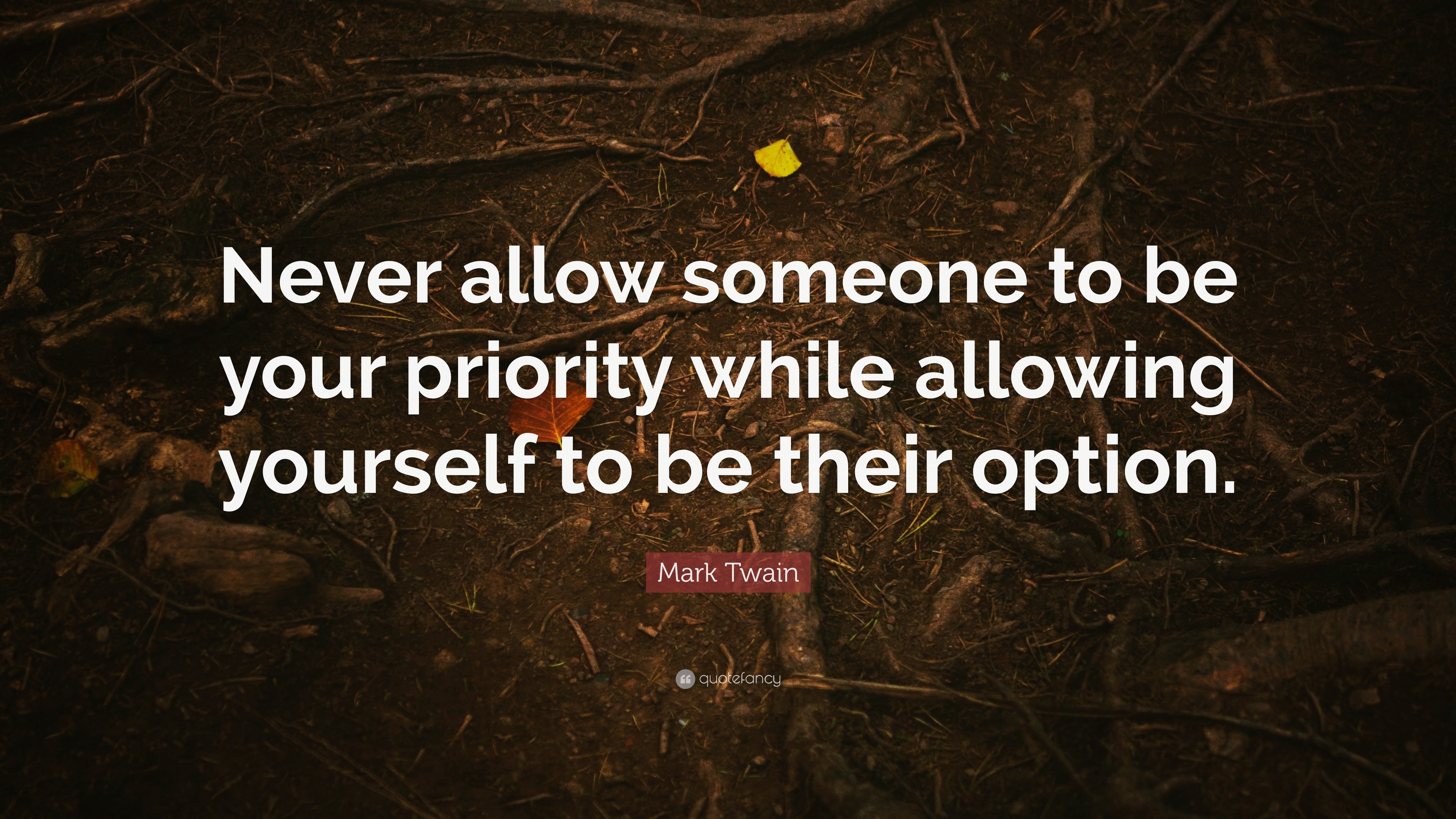 Mark Twain Quote: “Never allow someone to be your priority while