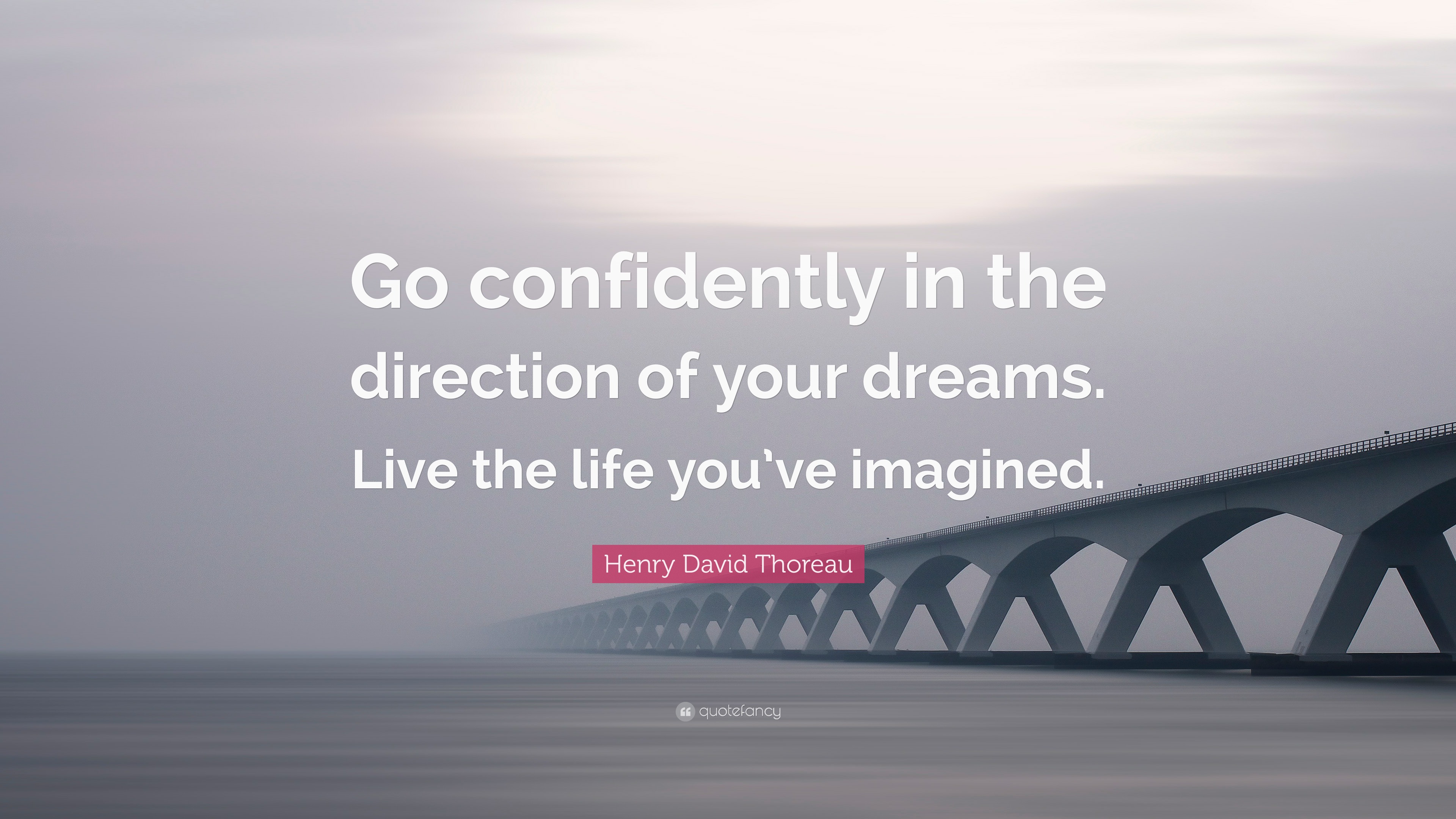 Henry David Thoreau Quote Go Confidently In The Direction Of Your Dreams Live The Life You