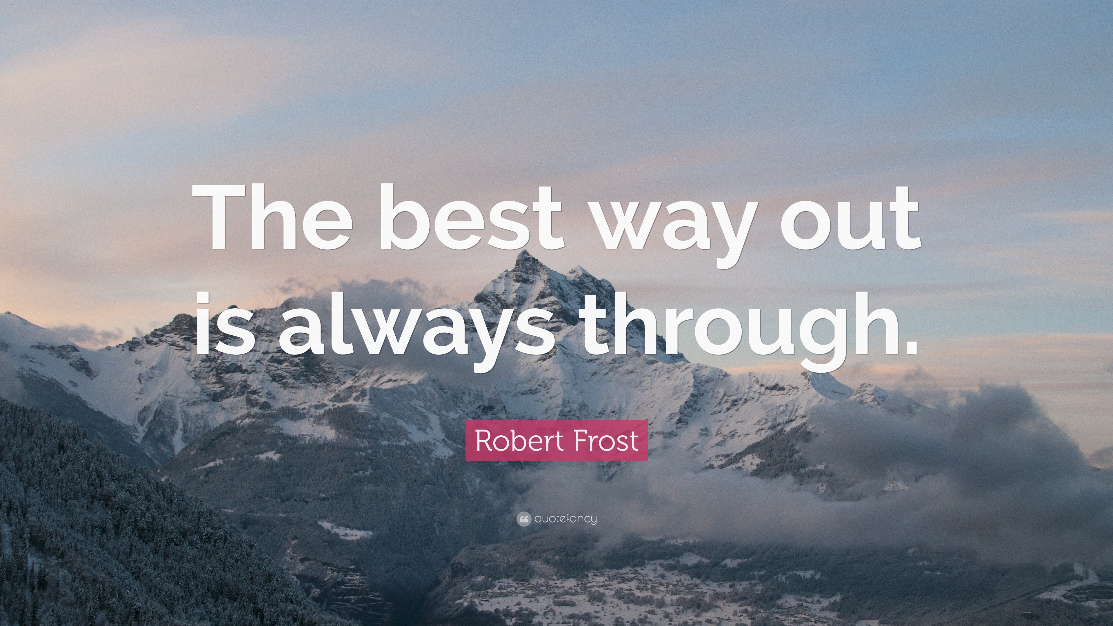 Robert Frost Quote: “The best way out is always through.”