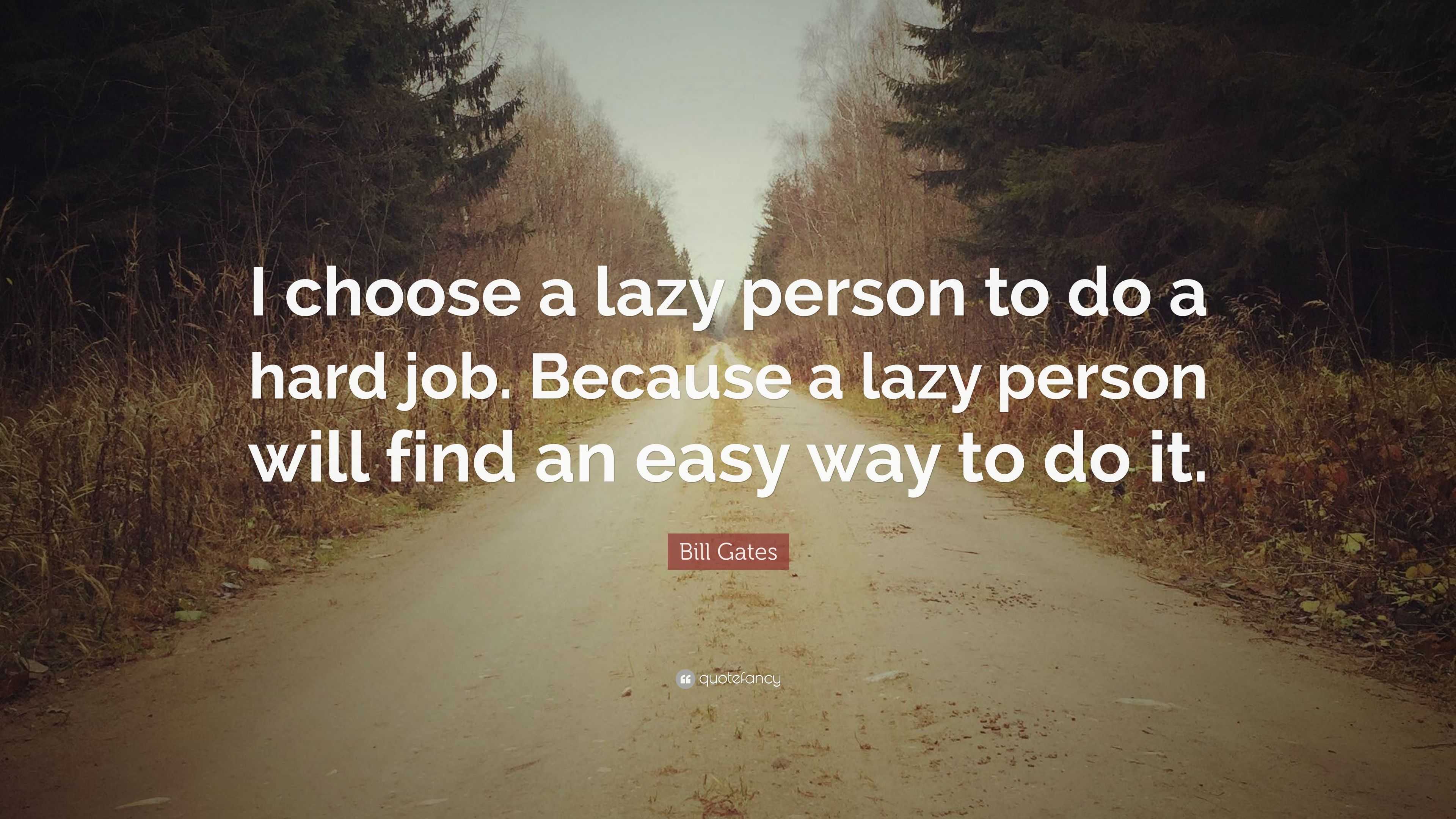 Bill Gates Quote: “I choose a lazy person to do a hard job. Because a